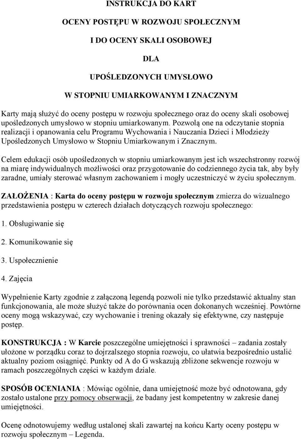 Pozwolą one na odczytanie stopnia realizacji i opanowania celu Programu Wychowania i Nauczania zieci i Młodzieży Upośledzonych Umysłowo w Stopniu Umiarkowanym i Znacznym.