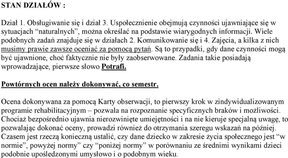 Są to przypadki, gdy dane czynności mogą być ujawnione, choć faktycznie nie były zaobserwowane. Zadania takie posiadają wprowadzające, pierwsze słowo Potrafi.