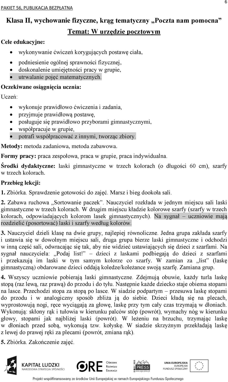 wykonuje prawidłowo ćwiczenia i zadania, przyjmuje prawidłową postawę, posługuje się prawidłowo przyborami gimnastycznymi, współpracuje w grupie, potrafi współpracować z innymi, tworząc zbiory.