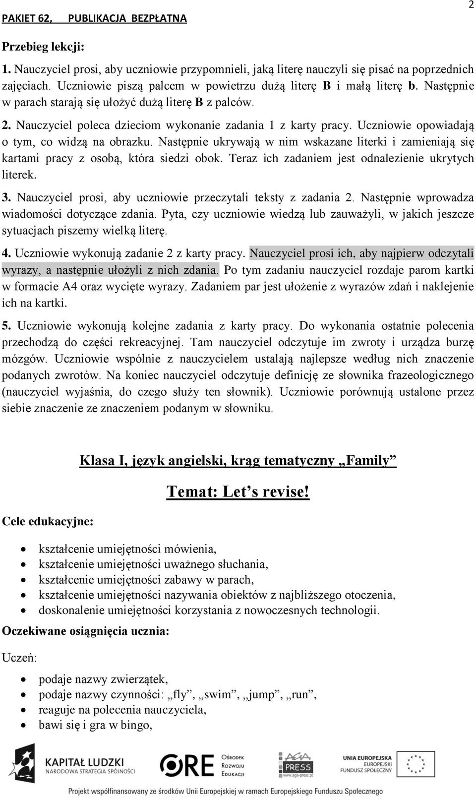 Następnie ukrywają w nim wskazane literki i zamieniają się kartami pracy z osobą, która siedzi obok. Teraz ich zadaniem jest odnalezienie ukrytych literek. 3.