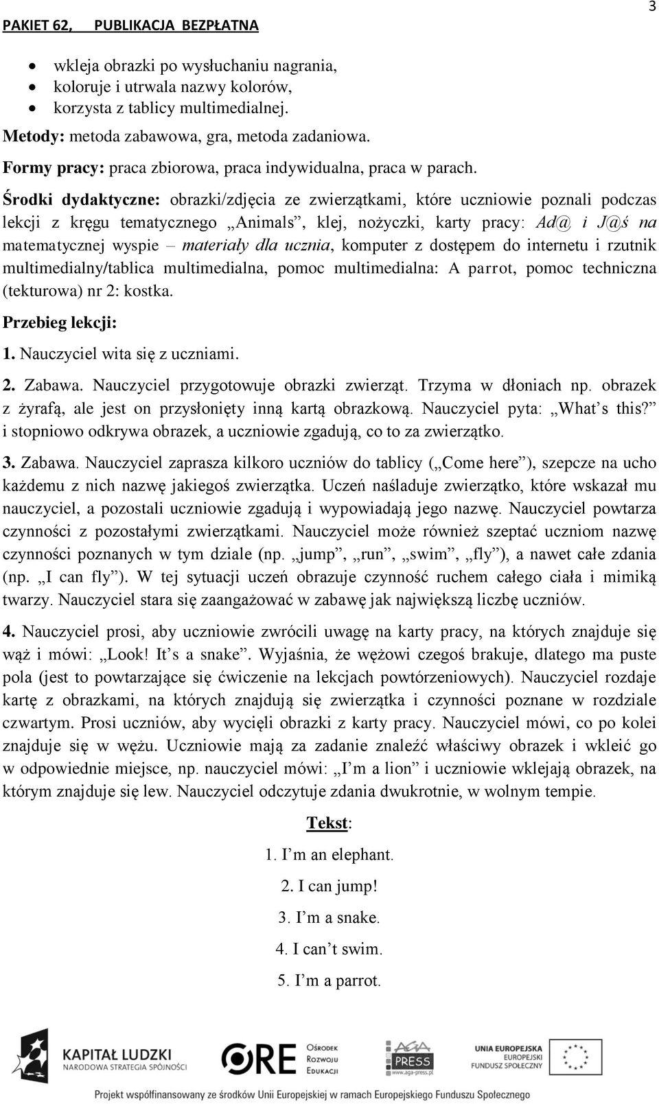 Środki dydaktyczne: obrazki/zdjęcia ze zwierzątkami, które uczniowie poznali podczas lekcji z kręgu tematycznego Animals, klej, nożyczki, karty pracy: Ad@ i J@ś na matematycznej wyspie materiały dla
