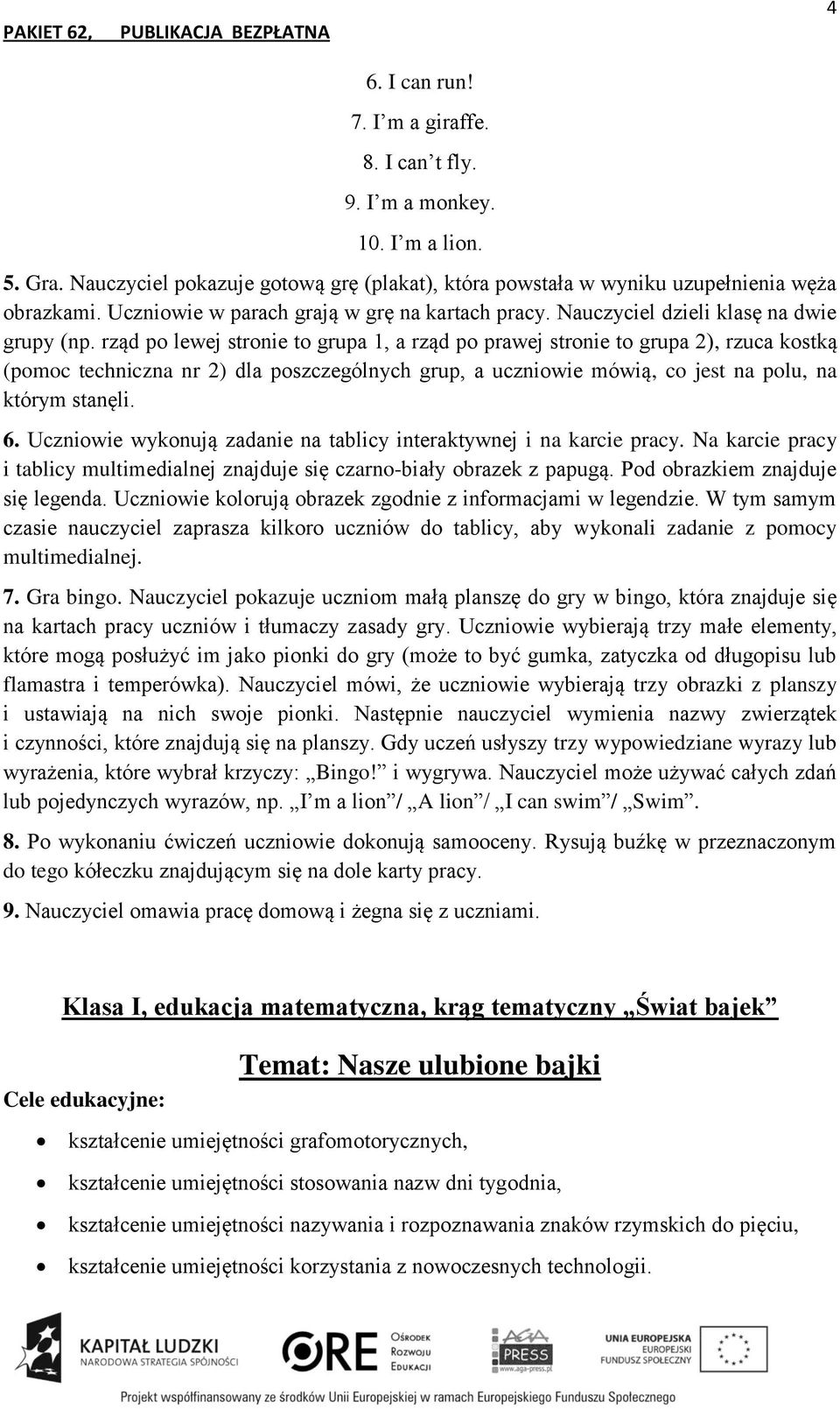 rząd po lewej stronie to grupa 1, a rząd po prawej stronie to grupa 2), rzuca kostką (pomoc techniczna nr 2) dla poszczególnych grup, a uczniowie mówią, co jest na polu, na którym stanęli. 6.