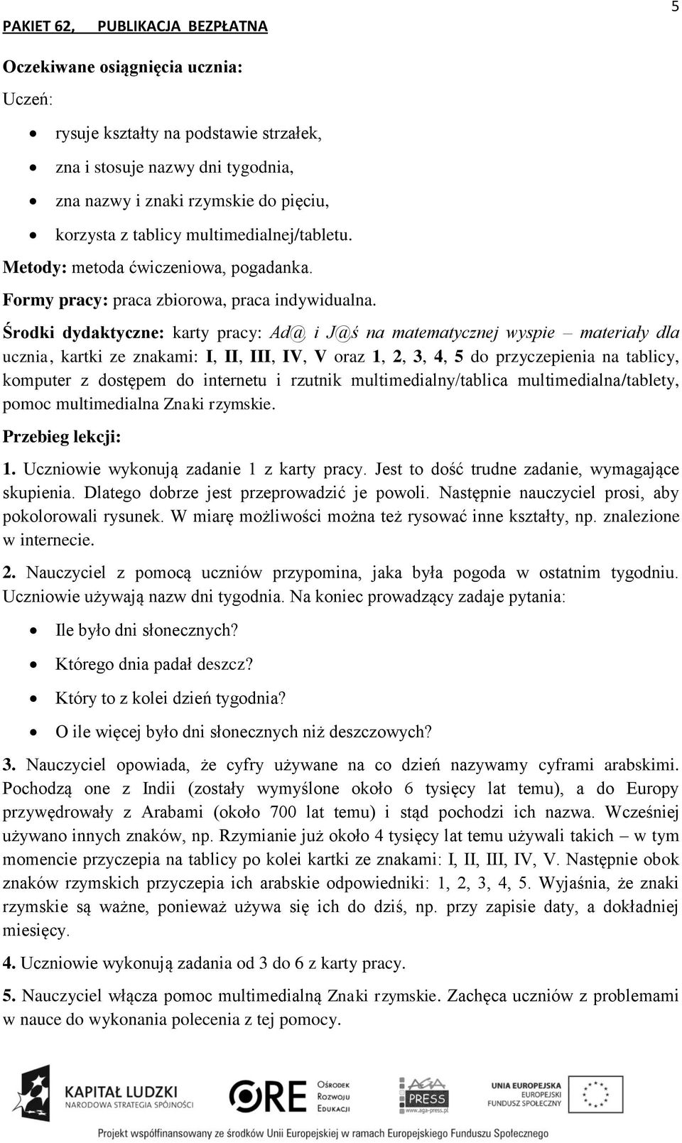 Środki dydaktyczne: karty pracy: Ad@ i J@ś na matematycznej wyspie materiały dla ucznia, kartki ze znakami: I, II, III, IV, V oraz 1, 2, 3, 4, 5 do przyczepienia na tablicy, komputer z dostępem do