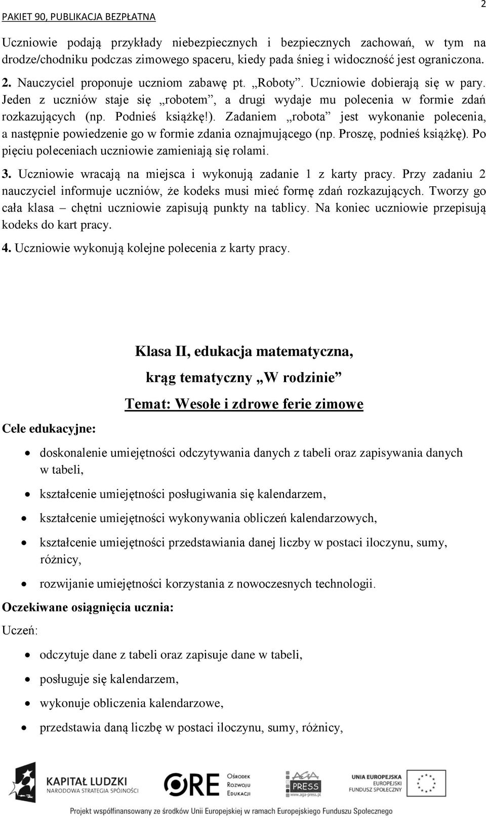 Zadaniem robota jest wykonanie polecenia, a następnie powiedzenie go w formie zdania oznajmującego (np. Proszę, podnieś książkę). Po pięciu poleceniach uczniowie zamieniają się rolami. 3.