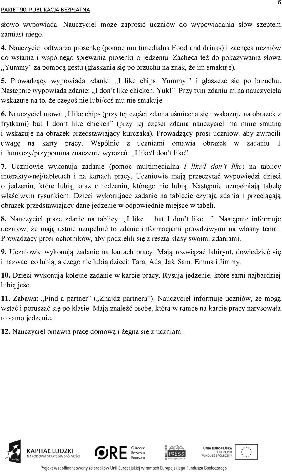 Zachęca też do pokazywania słowa Yummy za pomocą gestu (głaskania się po brzuchu na znak, że im smakuje). 5. Prowadzący wypowiada zdanie: I like chips. Yummy! i głaszcze się po brzuchu.