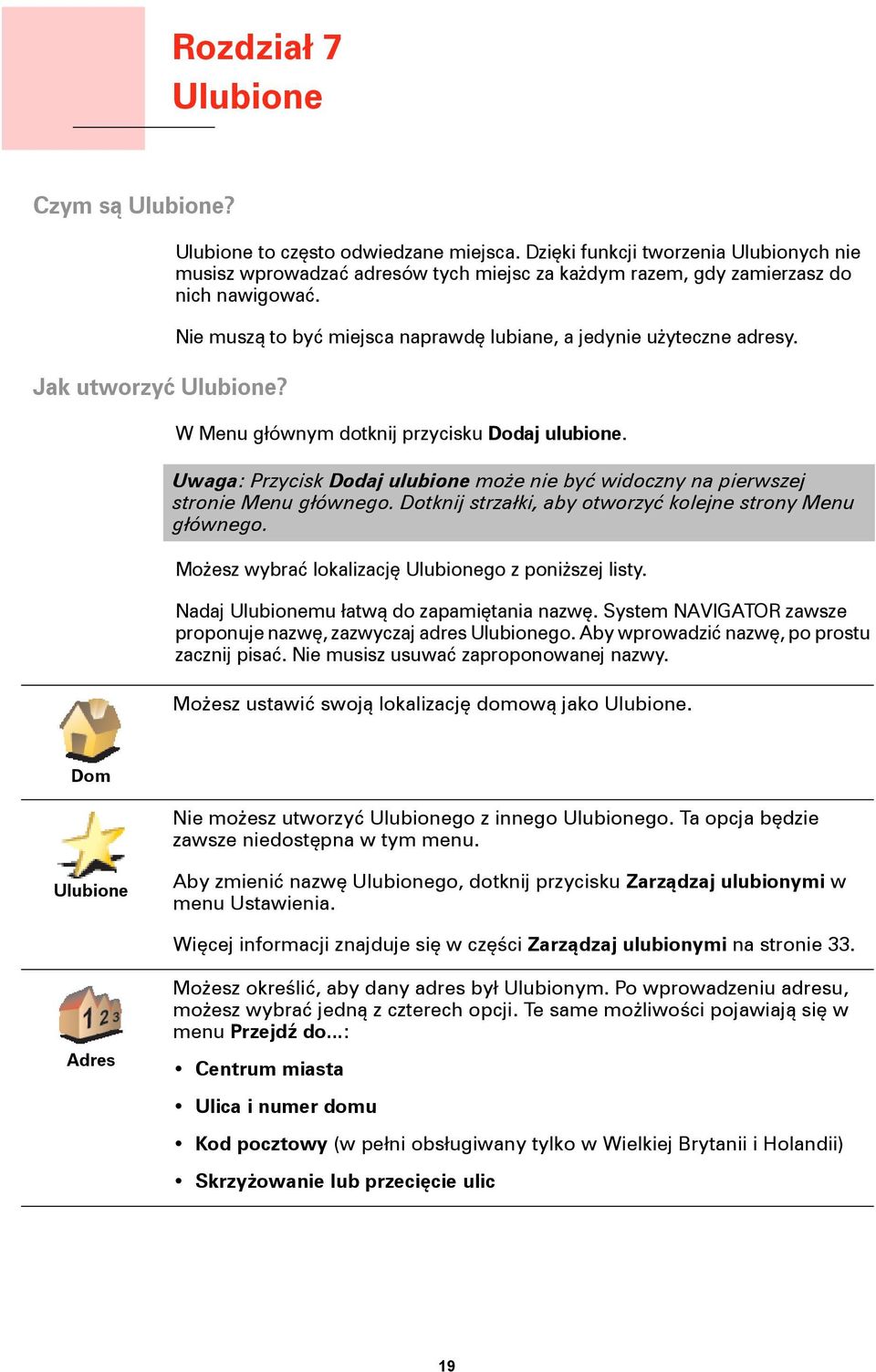 W Menu głównym dotknij przycisku Dodaj ulubione. Uwaga: Przycisk Dodaj ulubione może nie być widoczny na pierwszej stronie Menu głównego. Dotknij strzałki, aby otworzyć kolejne strony Menu głównego.