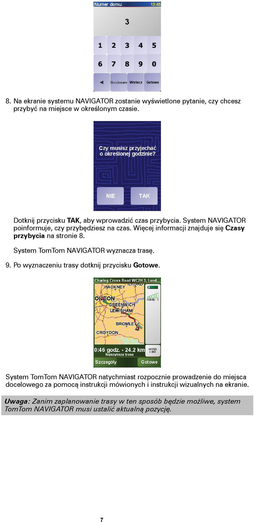 Więcej informacji znajduje się Czasy przybycia na stronie 8. System TomTom NAVIGATOR wyznacza trasę. 9. Po wyznaczeniu trasy dotknij przycisku Gotowe.