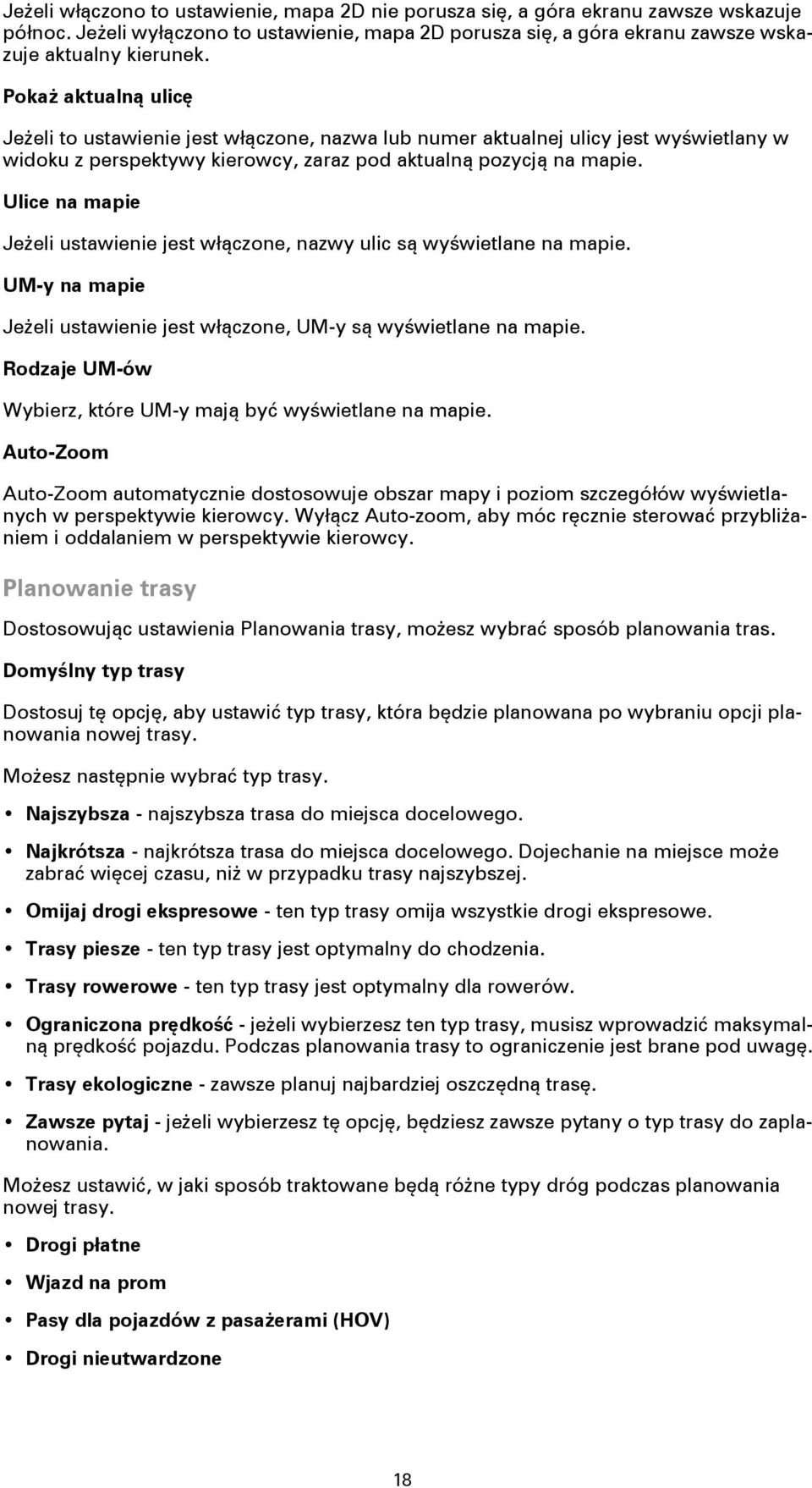 Ulice na mapie Jeżeli ustawienie jest włączone, nazwy ulic są wyświetlane na mapie. UM-y na mapie Jeżeli ustawienie jest włączone, UM-y są wyświetlane na mapie.