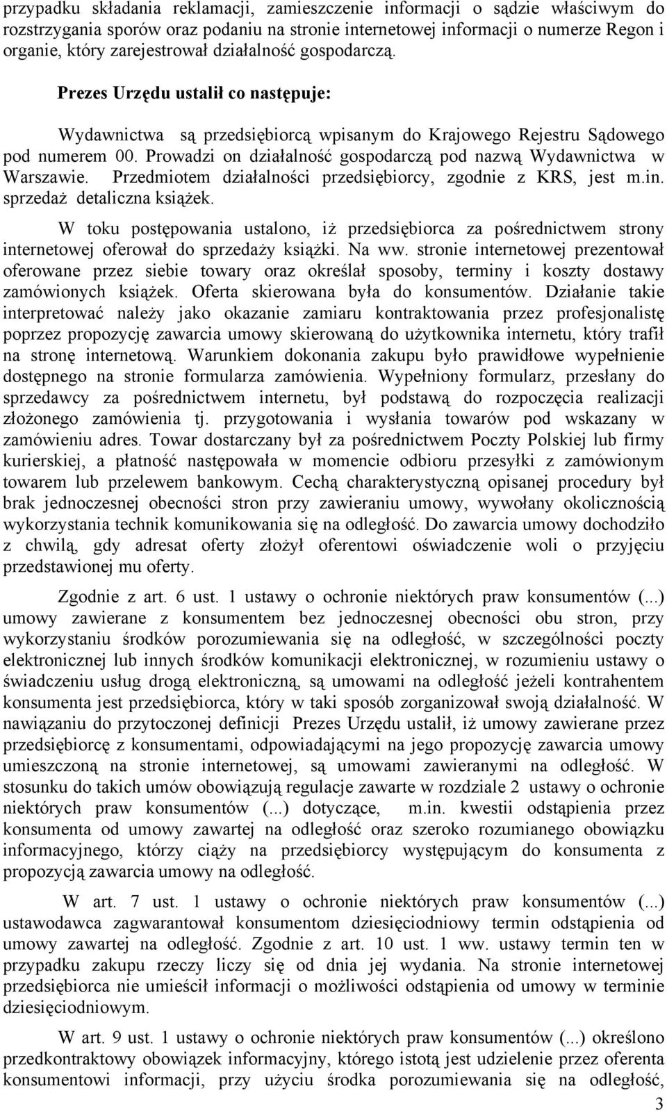 Prowadzi on działalność gospodarczą pod nazwą Wydawnictwa w Warszawie. Przedmiotem działalności przedsiębiorcy, zgodnie z KRS, jest m.in. sprzedaż detaliczna książek.