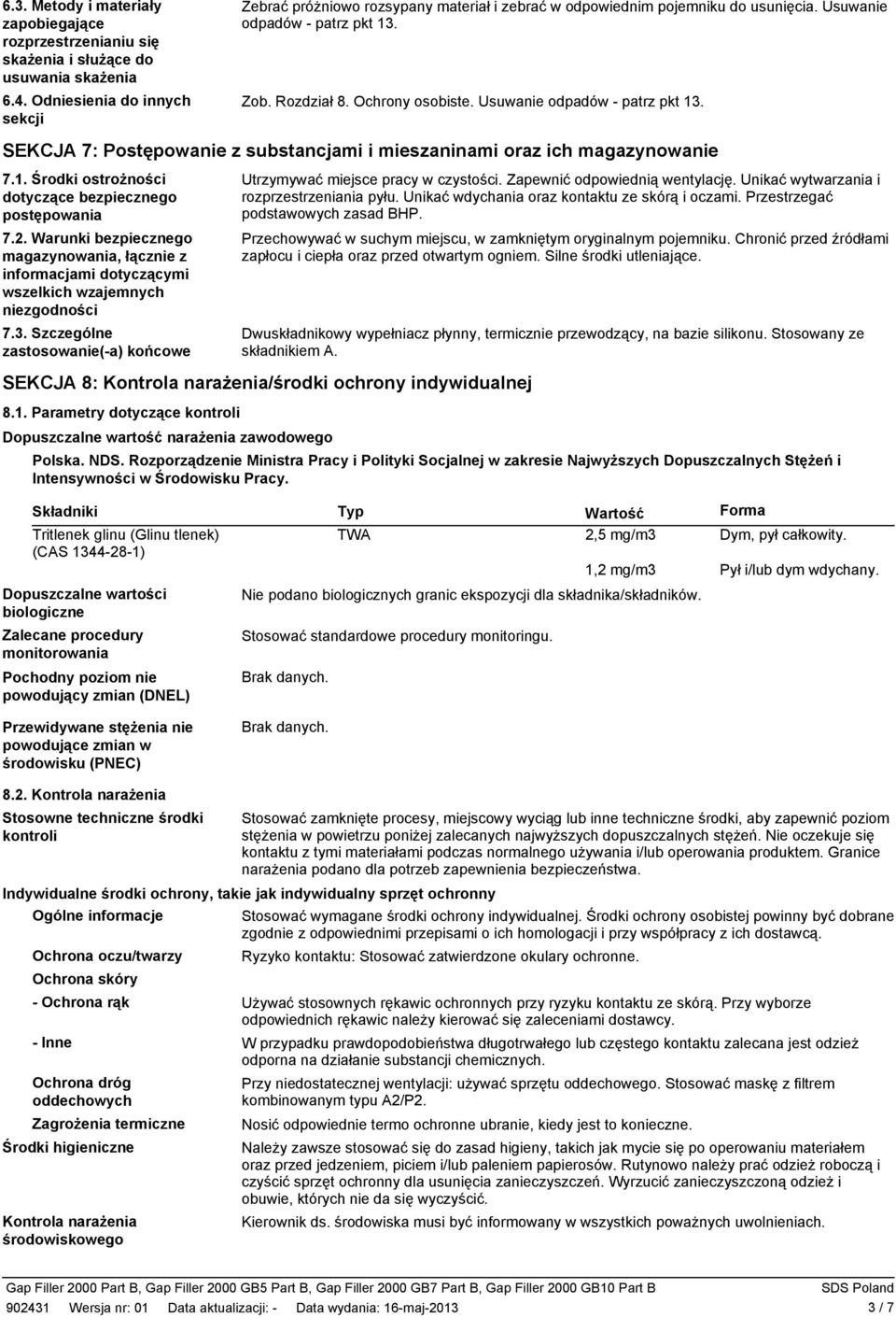 Usuwanie odpadów - patrz pkt 13. SEKCJA 7: Postępowanie z substancjami i mieszaninami oraz ich magazynowanie 7.1. Środki ostrożności dotyczące bezpiecznego postępowania 7.2.