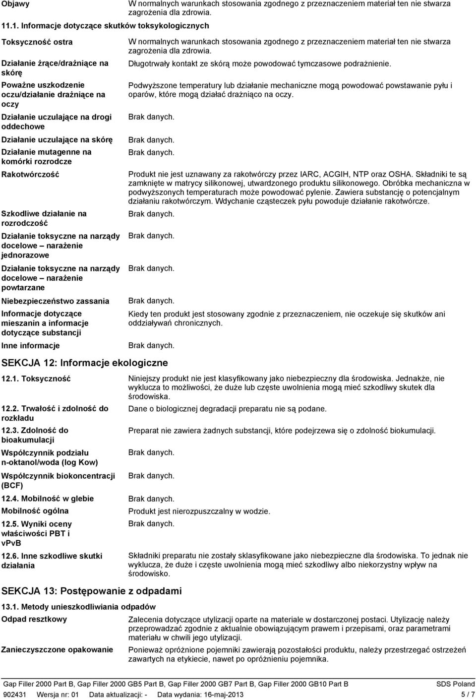 Działanie uczulające na skórę Działanie mutagenne na komórki rozrodcze Rakotwórczość Szkodliwe działanie na rozrodczość Działanie toksyczne na narządy docelowe narażenie jednorazowe Działanie