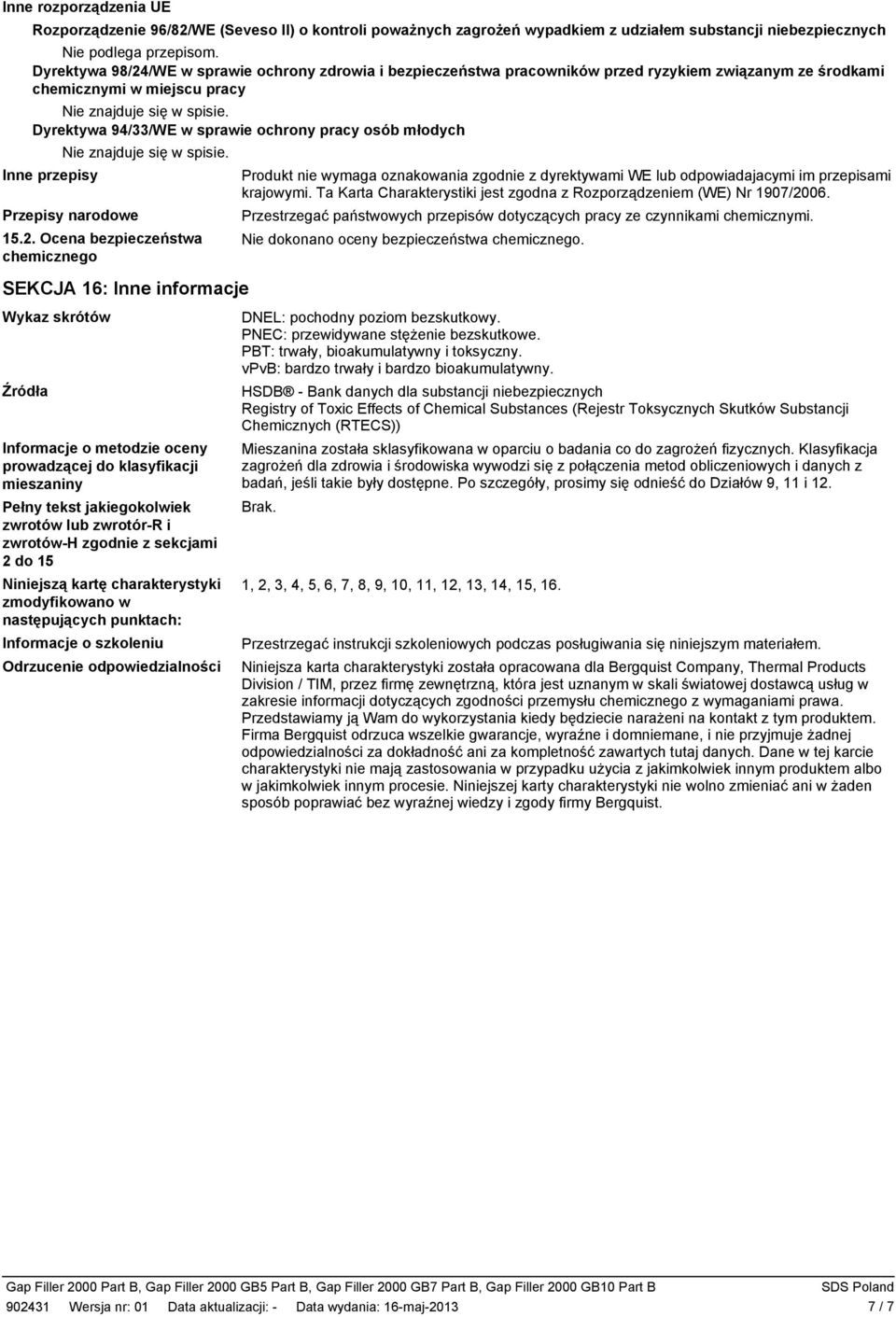 przepisy Przepisy narodowe 15.2. Ocena bezpieczeństwa chemicznego SEKCJA 16: Inne informacje Produkt nie wymaga oznakowania zgodnie z dyrektywami WE lub odpowiadajacymi im przepisami krajowymi.