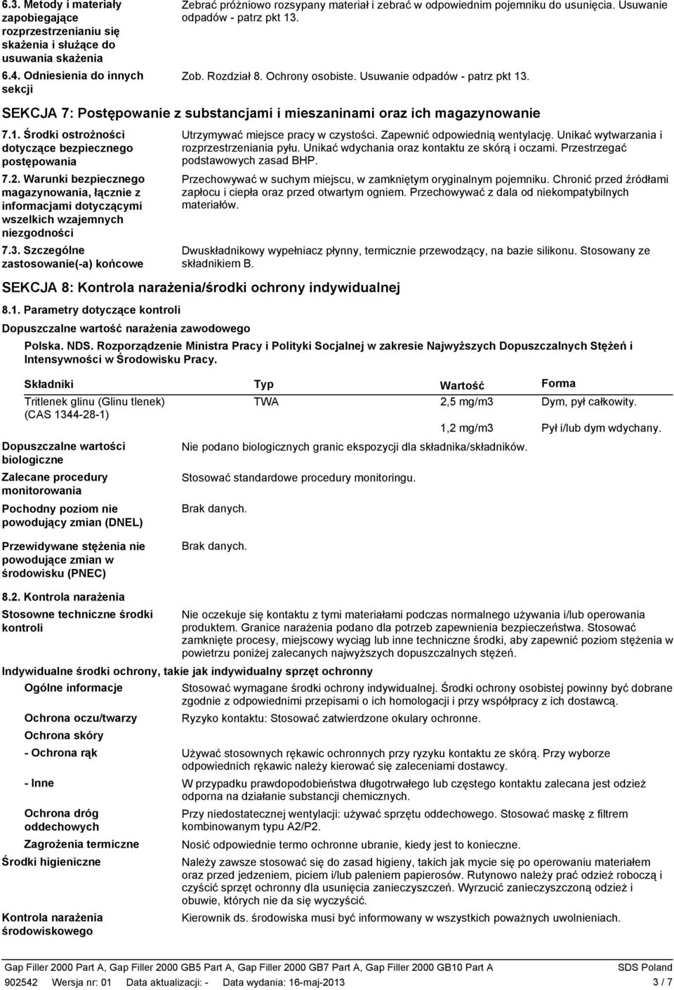 Usuwanie odpadów - patrz pkt 13. SEKCJA 7: Postępowanie z substancjami i mieszaninami oraz ich magazynowanie 7.1. Środki ostrożności dotyczące bezpiecznego postępowania 7.2.