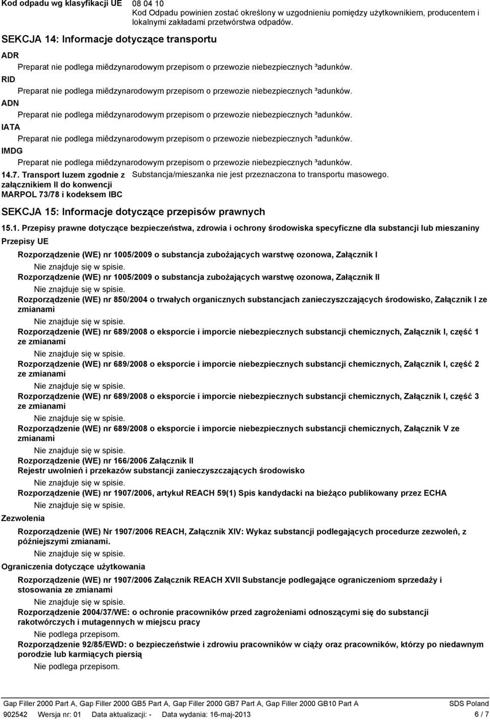 Transport luzem zgodnie z załącznikiem II do konwencji MARPOL 73/78 i kodeksem IBC Substancja/mieszanka nie jest przeznaczona to transportu masowego.