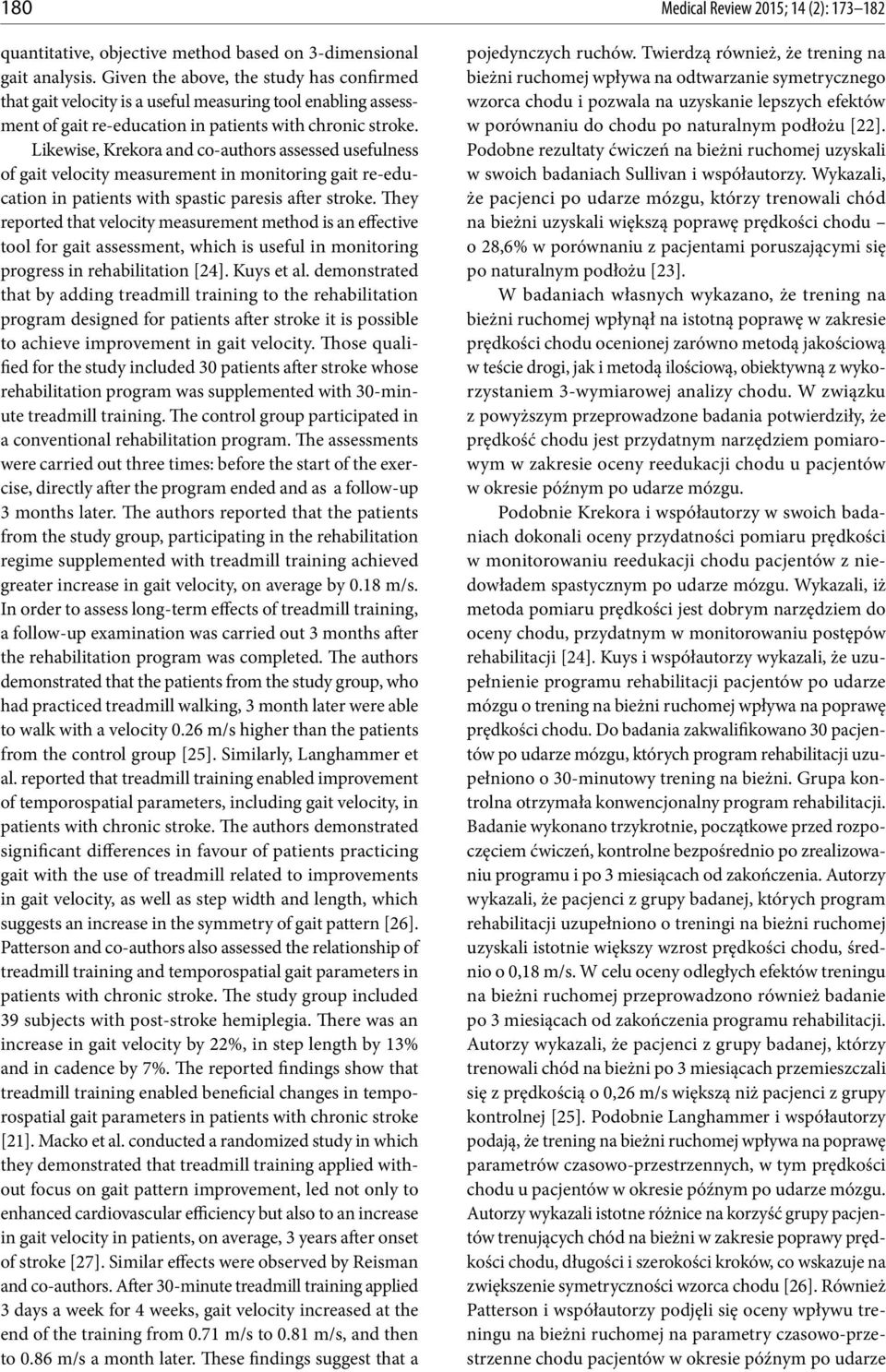 Likewise, Krekora and co-authors assessed usefulness of gait velocity measurement in monitoring gait re-education in patients with spastic paresis after stroke.