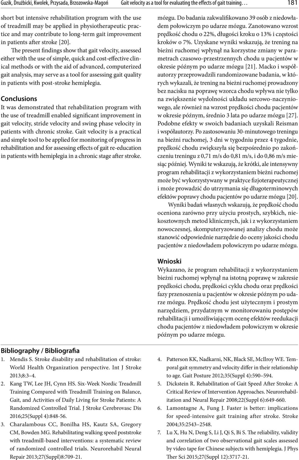 The present findings show that gait velocity, assessed either with the use of simple, quick and cost-effective clinical methods or with the aid of advanced, computerized gait analysis, may serve as a