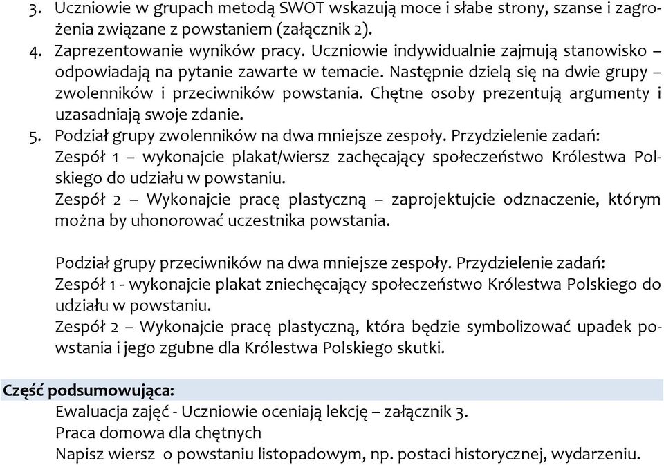 Chętne osoby prezentują argumenty i uzasadniają swoje zdanie. 5. Podział grupy zwolenników na dwa mniejsze zespoły.