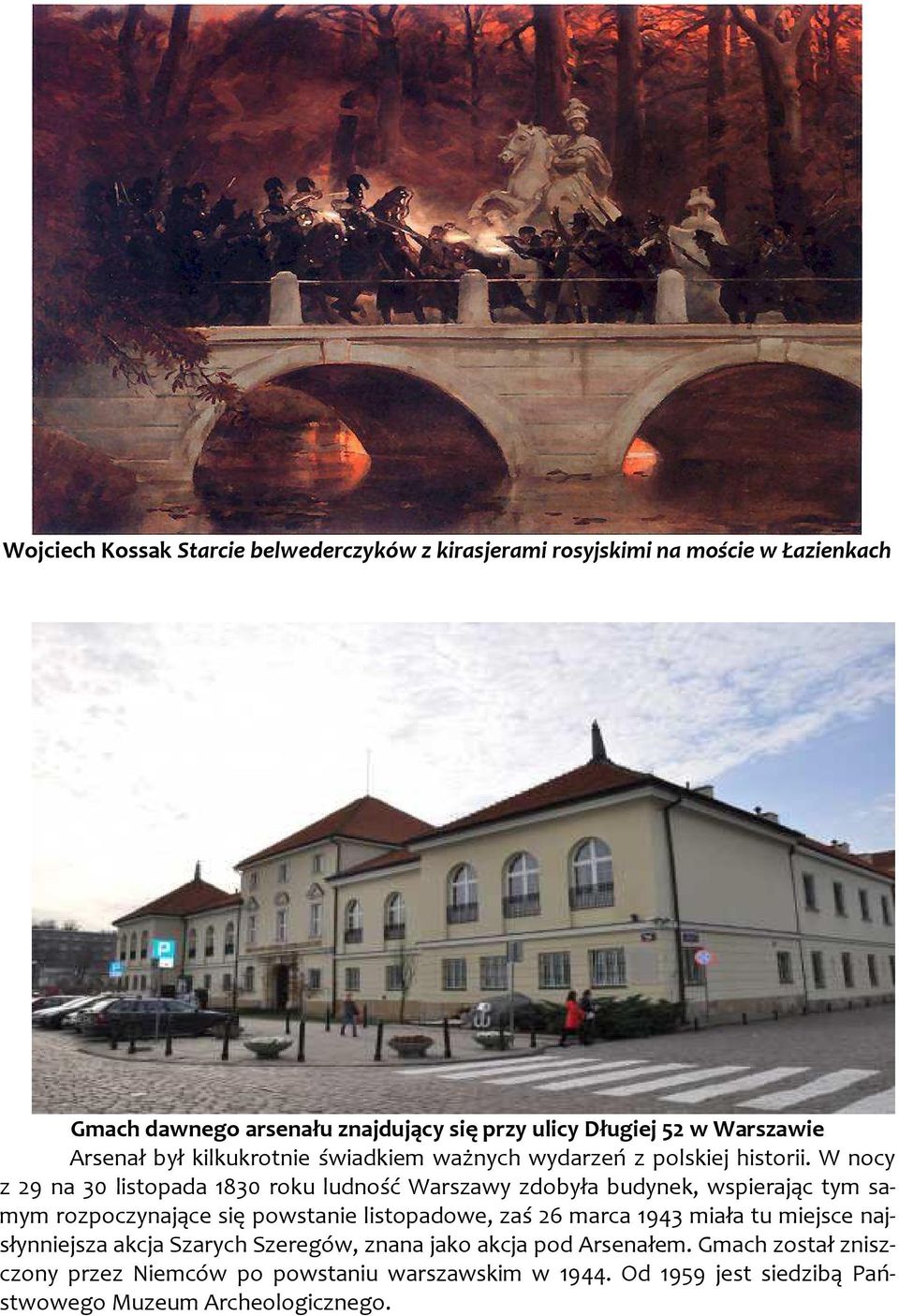 W nocy z 29 na 30 listopada 1830 roku ludność Warszawy zdobyła budynek, wspierając tym samym rozpoczynające się powstanie listopadowe, zaś 26 marca
