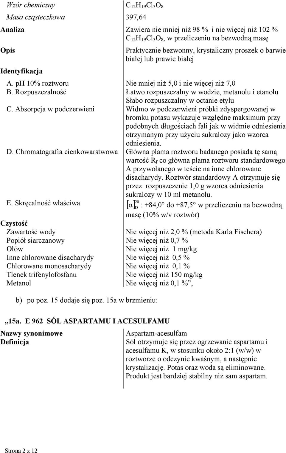 Rozpuszczalność Łatwo rozpuszczalny w wodzie, metanolu i etanolu Słabo rozpuszczalny w octanie etylu C.
