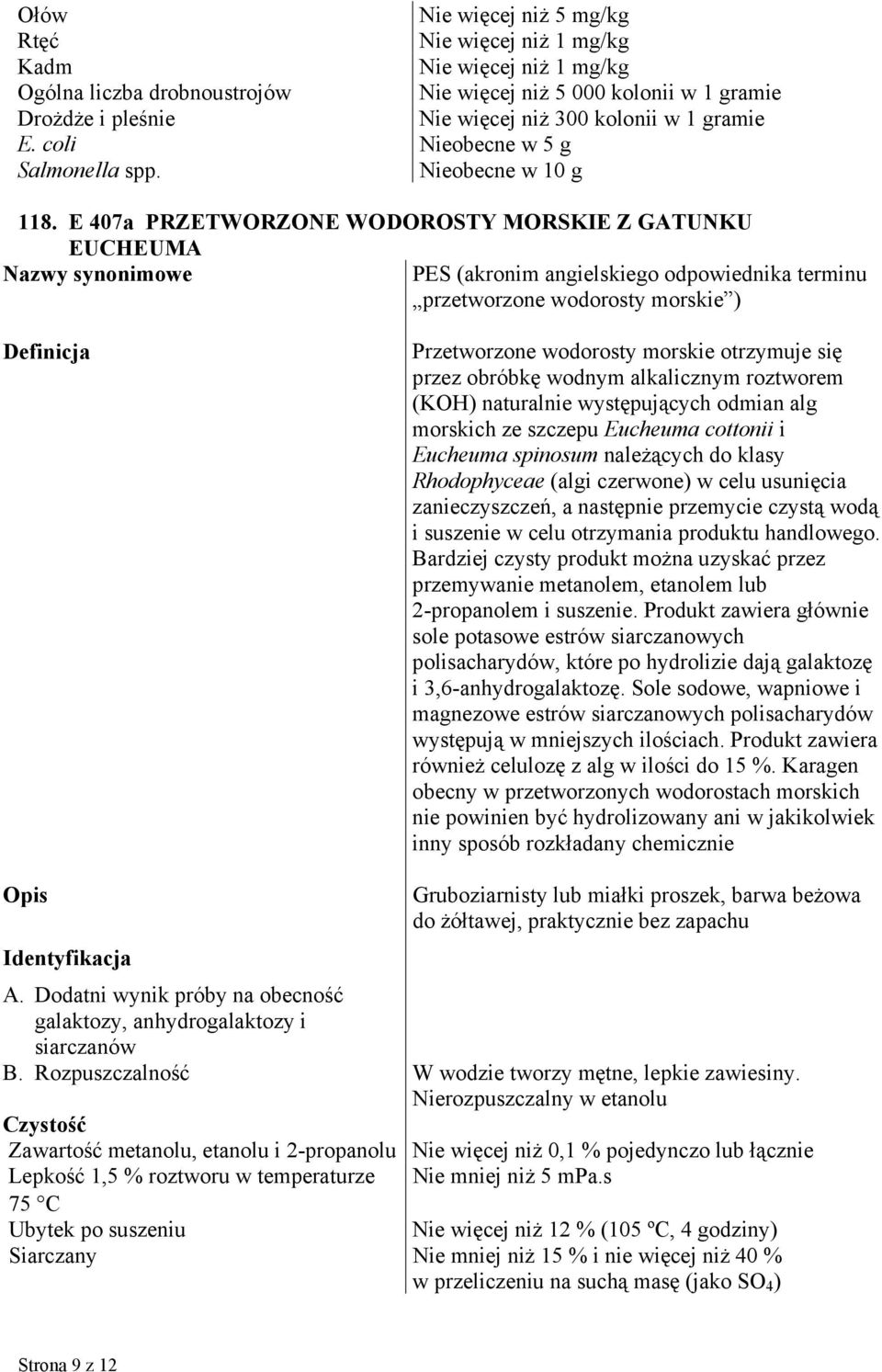 E 407a PRZETWORZONE WODOROSTY MORSKIE Z GATUNKU EUCHEUMA PES (akronim angielskiego odpowiednika terminu przetworzone wodorosty morskie ) Przetworzone wodorosty morskie otrzymuje się przez obróbkę