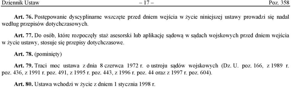 Do osób, które rozpoczęły staż asesorski lub aplikację sądową w sądach wojskowych przed dniem wejścia w życie ustawy, stosuje się przepisy dotychczasowe.