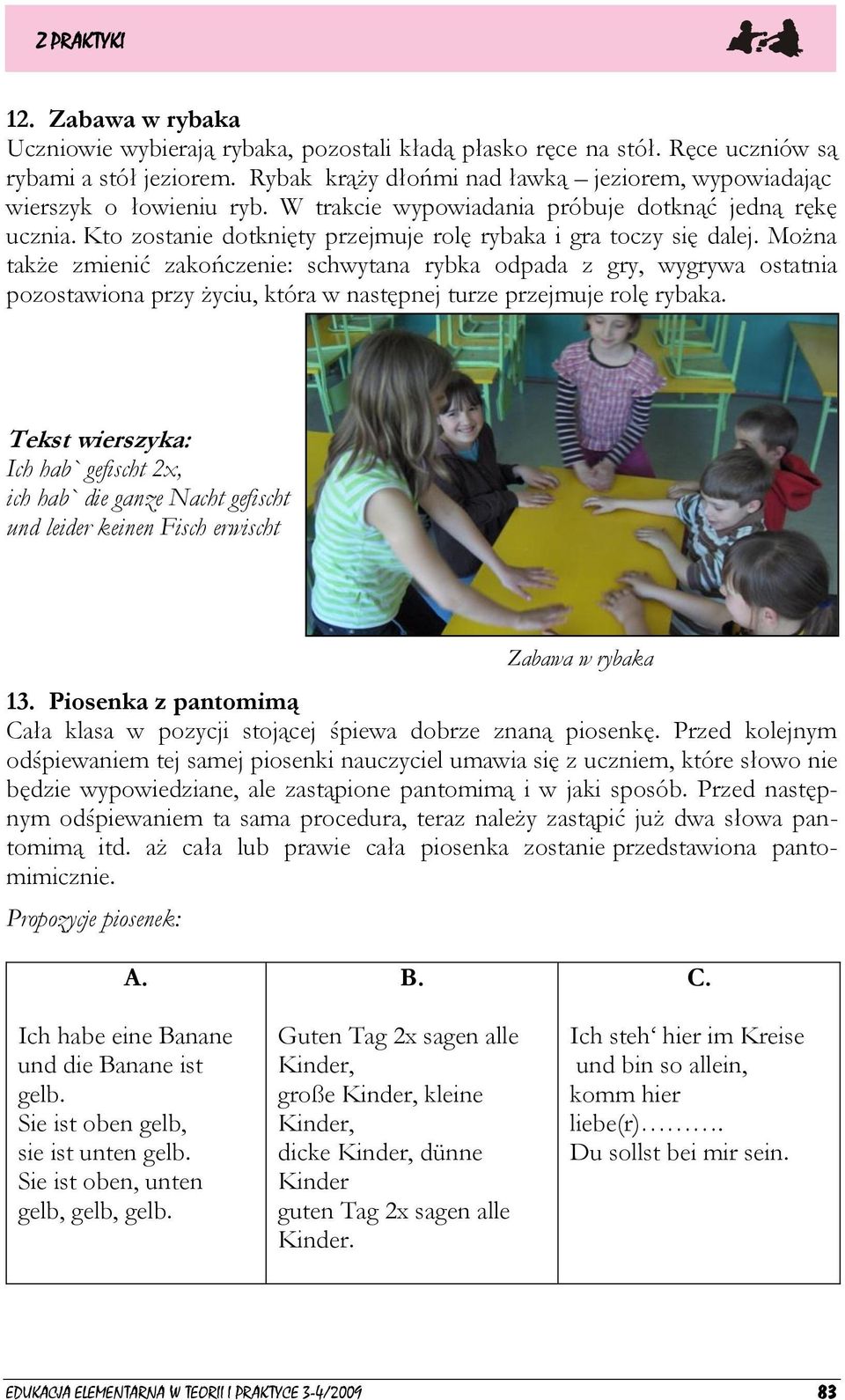 Kto zostanie dotknięty przejmuje rolę rybaka i gra toczy się dalej.