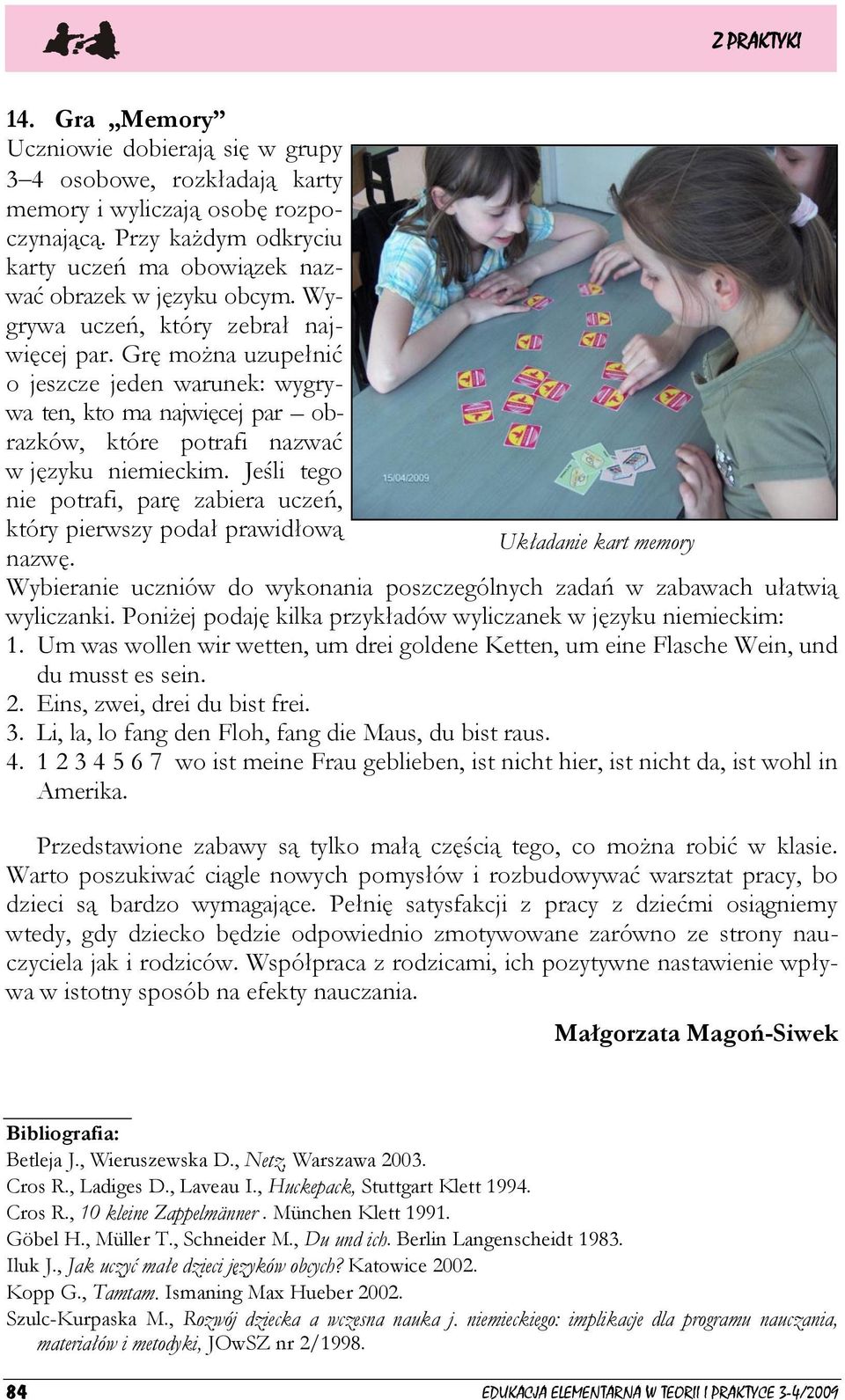 Jeśli tego nie potrafi, parę zabiera uczeń, który pierwszy podał prawidłową Układanie kart memory nazwę. Wybieranie uczniów do wykonania poszczególnych zadań w zabawach ułatwią wyliczanki.