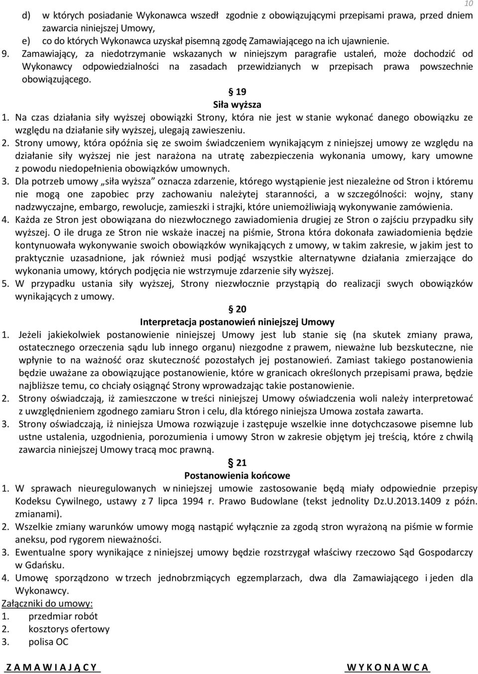 Zamawiający, za niedotrzymanie wskazanych w niniejszym paragrafie ustaleń, może dochodzić od Wykonawcy odpowiedzialności na zasadach przewidzianych w przepisach prawa powszechnie obowiązującego.