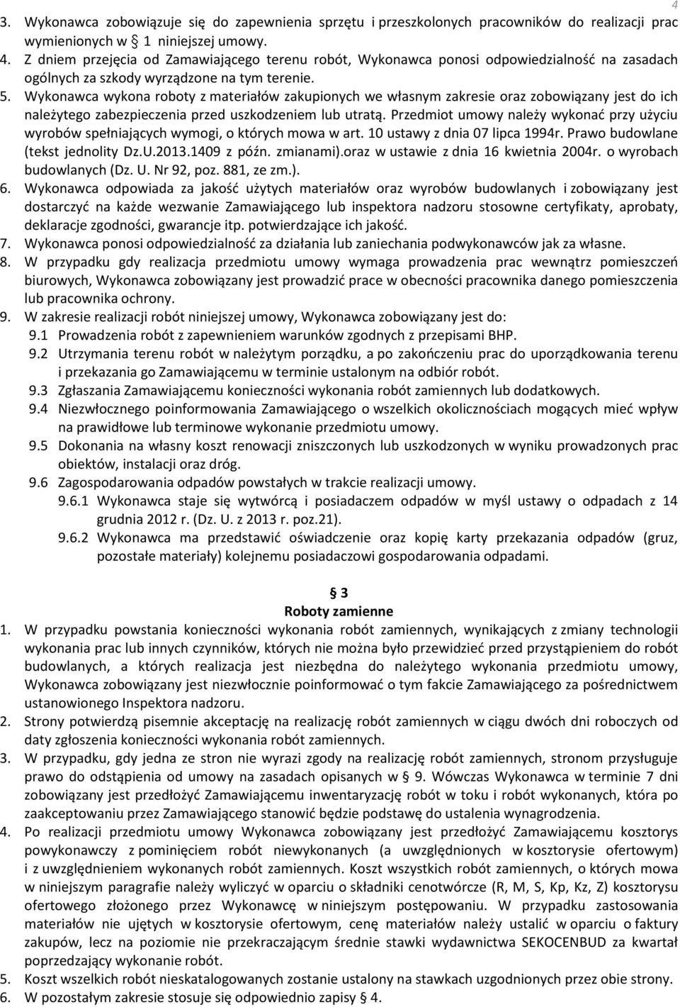 Wykonawca wykona roboty z materiałów zakupionych we własnym zakresie oraz zobowiązany jest do ich należytego zabezpieczenia przed uszkodzeniem lub utratą.