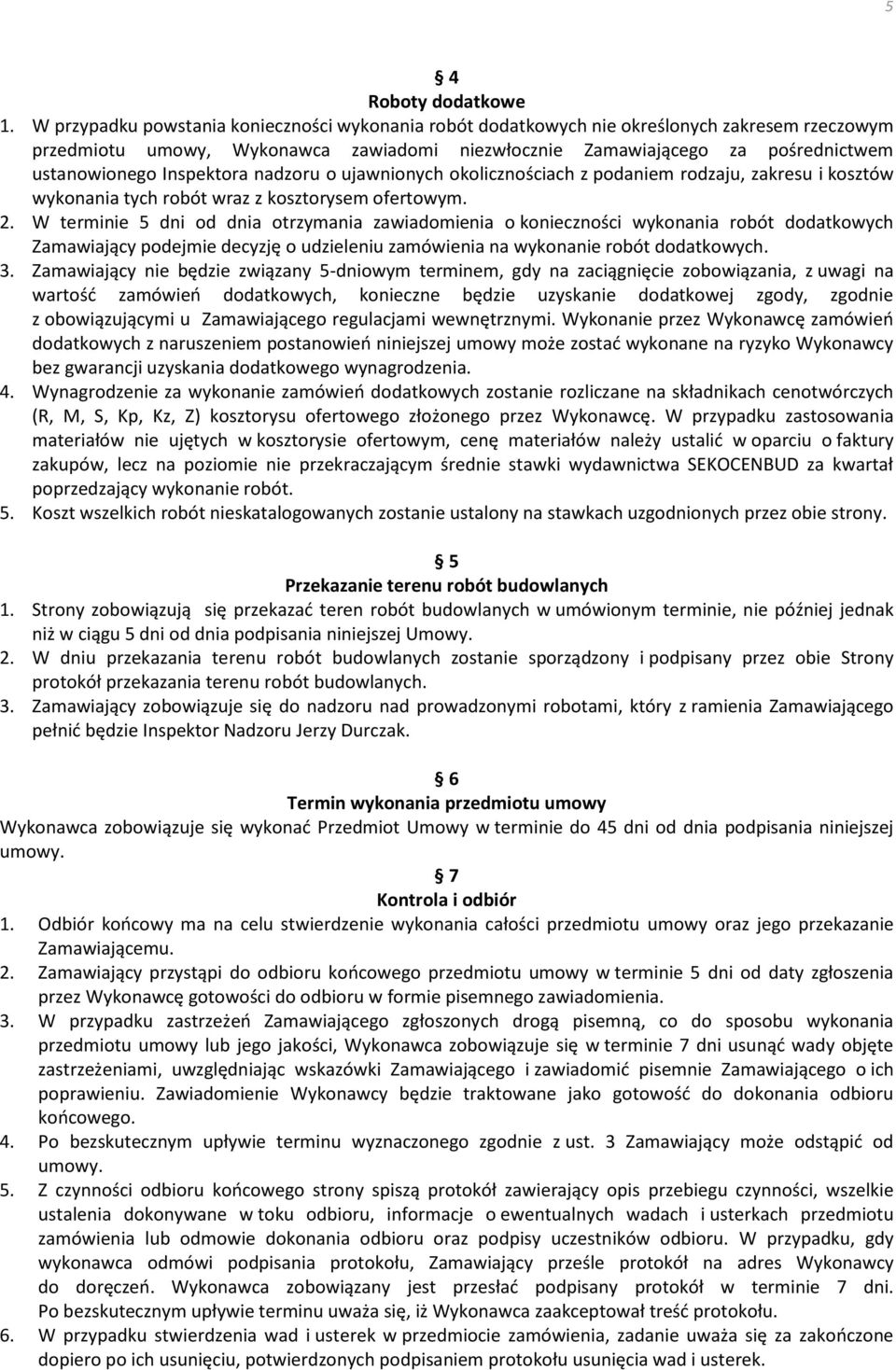 Inspektora nadzoru o ujawnionych okolicznościach z podaniem rodzaju, zakresu i kosztów wykonania tych robót wraz z kosztorysem ofertowym. 2.