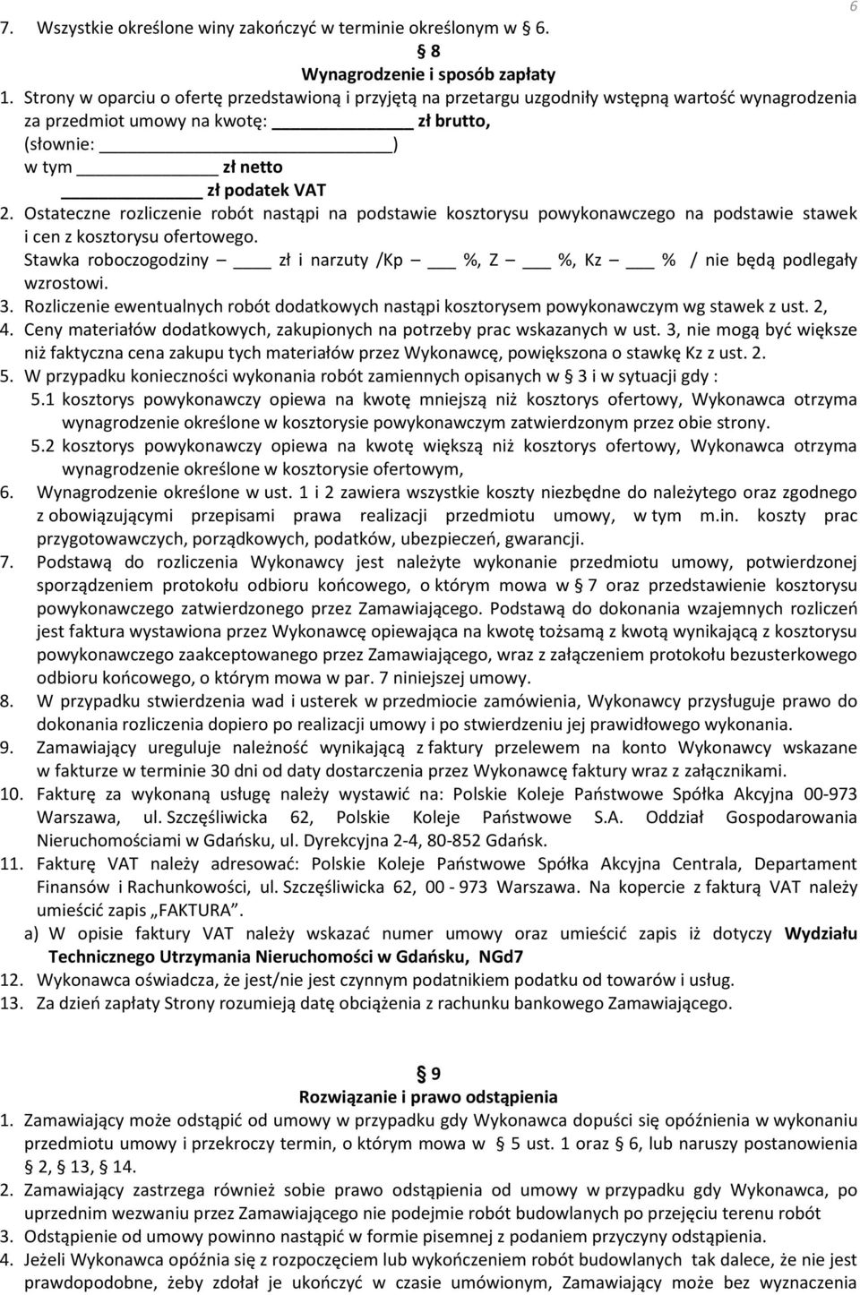 Ostateczne rozliczenie robót nastąpi na podstawie kosztorysu powykonawczego na podstawie stawek i cen z kosztorysu ofertowego.