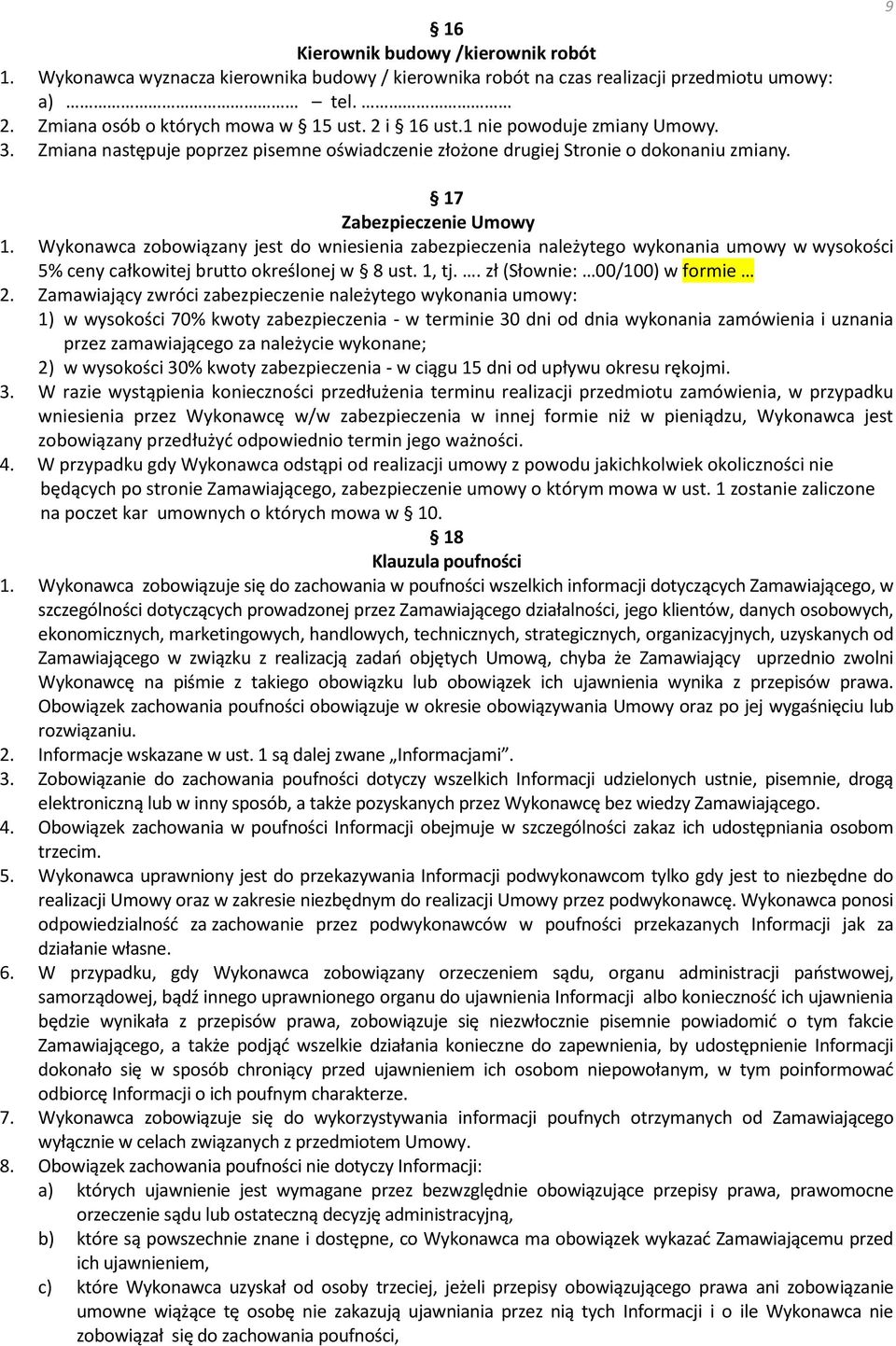 Wykonawca zobowiązany jest do wniesienia zabezpieczenia należytego wykonania umowy w wysokości 5% ceny całkowitej brutto określonej w 8 ust. 1, tj.. zł (Słownie: 00/100) w formie 2.