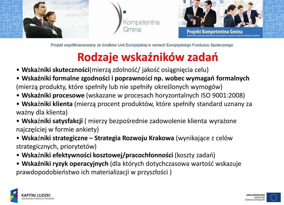 procent produktów, które spełniły standard uznany za ważny dla klienta) Wskaźniki satysfakcji ( mierzy bezpośrednie zadowolenie klienta wyrażone najczęściej w formie ankiety) Wskaźniki strategiczne