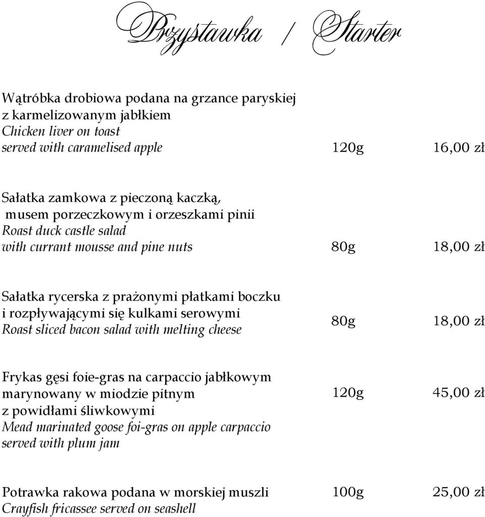 rozpływającymi się kulkami serowymi Roast sliced bacon salad with melting cheese 80g 18,00 zł Frykas gęsi foie-gras na carpaccio jabłkowym marynowany w miodzie pitnym z powidłami