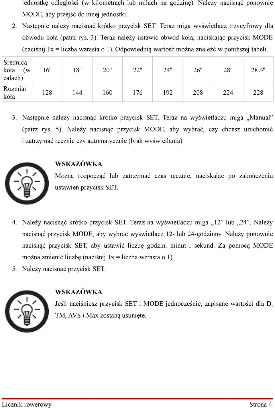 Odpowiednią wartość można znaleźć w poniższej tabeli. Średnica koła (w calach) Rozmiar koła 16'' 18'' 20'' 22'' 24'' 26'' 28'' 28½'' 128 144 160 176 192 208 224 228 3.