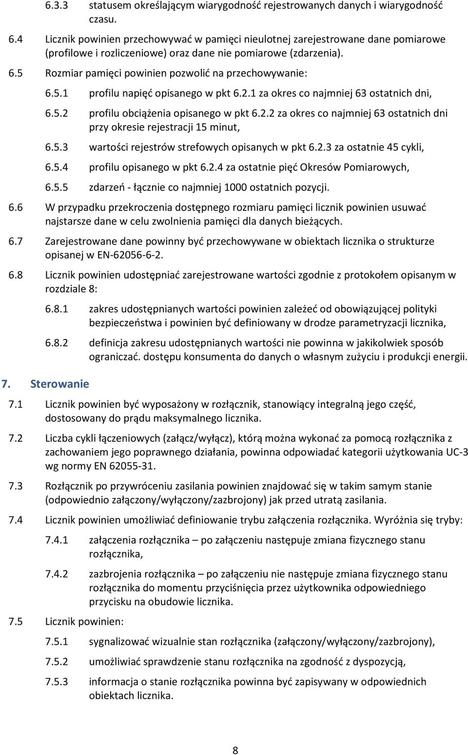 Rozmiar pamięci powinien pozwolić na przechowywanie: 6.5.1 profilu napięć opisanego w pkt 6.2.1 za okres co najmniej 63 ostatnich dni, 6.5.2 profilu obciążenia opisanego w pkt 6.2.2 za okres co najmniej 63 ostatnich dni przy okresie rejestracji 15 minut, 6.