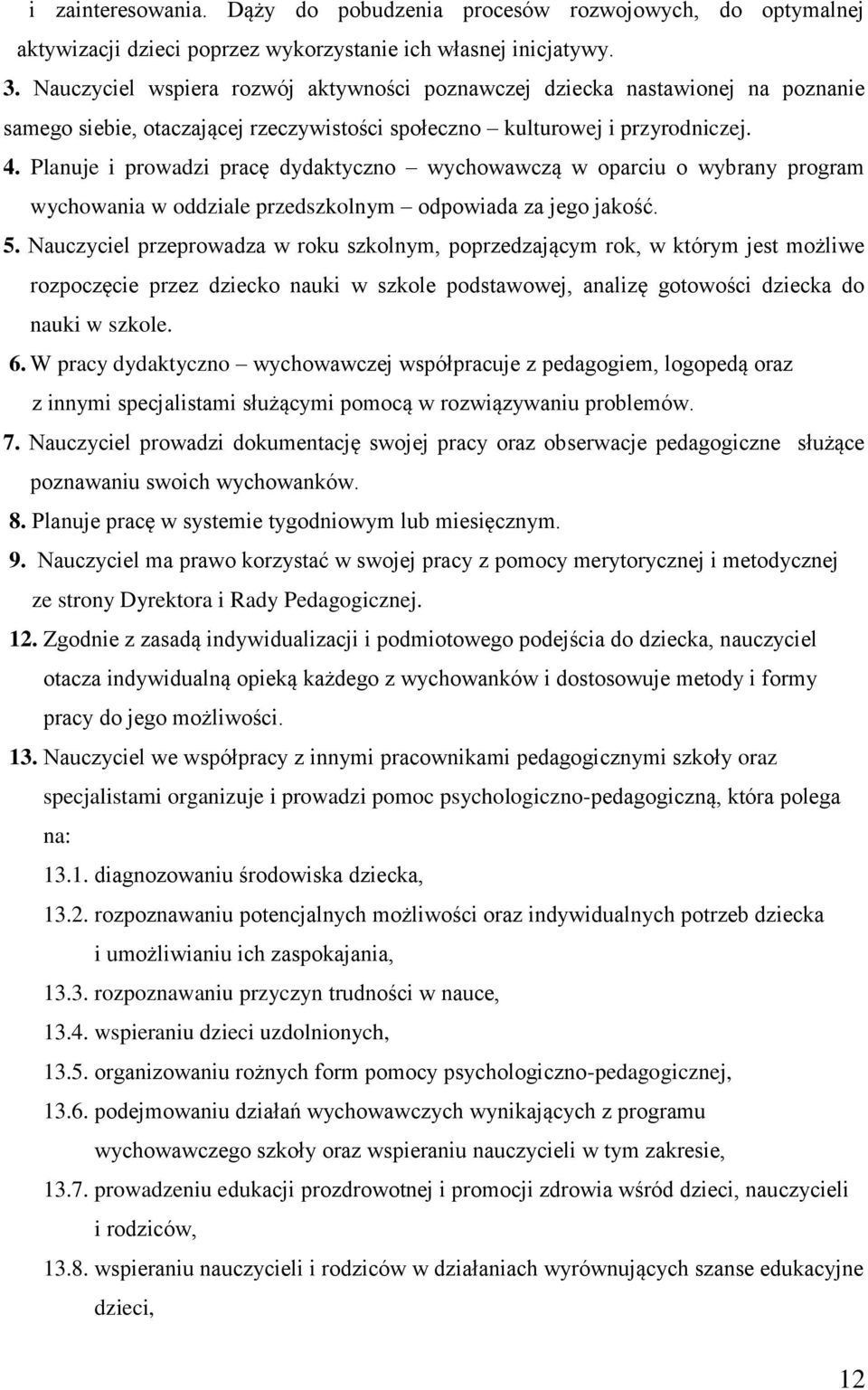 Planuje i prowadzi pracę dydaktyczno wychowawczą w oparciu o wybrany program wychowania w oddziale przedszkolnym odpowiada za jego jakość. 5.