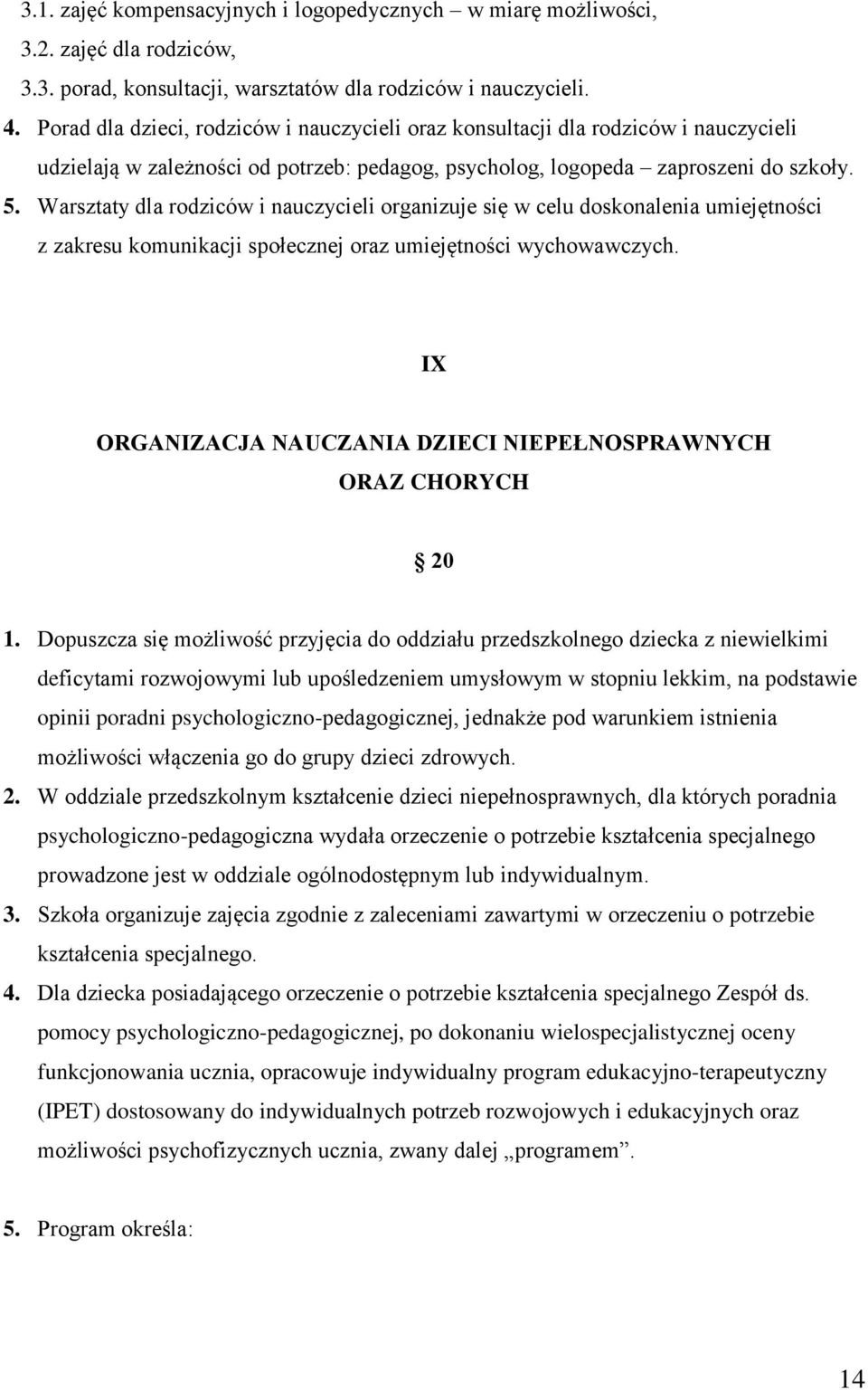 Warsztaty dla rodziców i nauczycieli organizuje się w celu doskonalenia umiejętności z zakresu komunikacji społecznej oraz umiejętności wychowawczych.