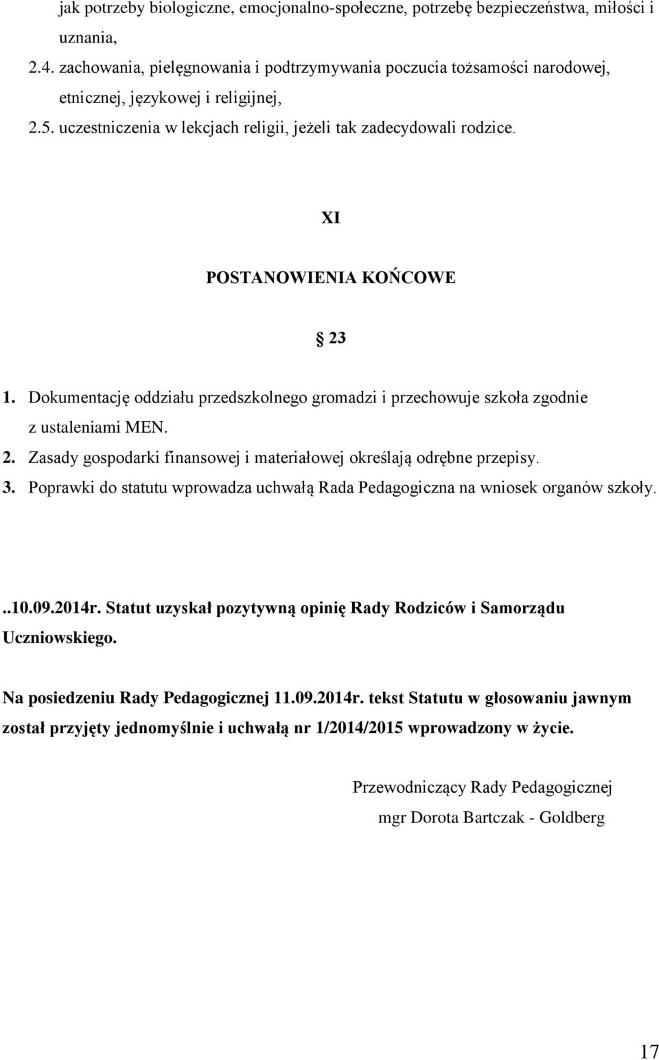 XI POSTANOWIENIA KOŃCOWE 23 1. Dokumentację oddziału przedszkolnego gromadzi i przechowuje szkoła zgodnie z ustaleniami MEN. 2. Zasady gospodarki finansowej i materiałowej określają odrębne przepisy.
