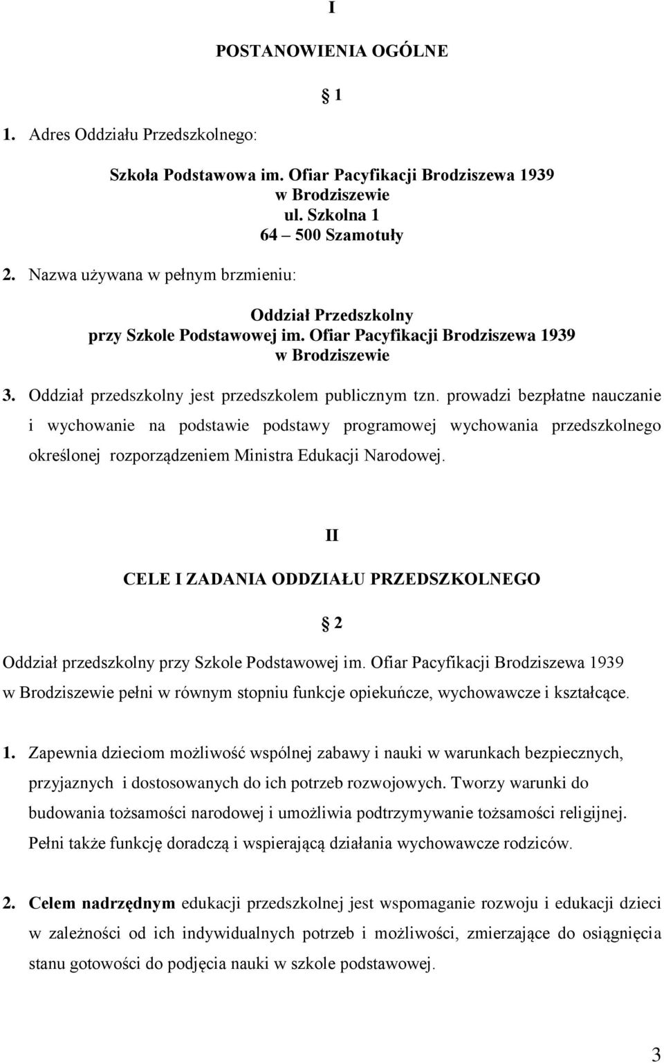 prowadzi bezpłatne nauczanie i wychowanie na podstawie podstawy programowej wychowania przedszkolnego określonej rozporządzeniem Ministra Edukacji Narodowej.