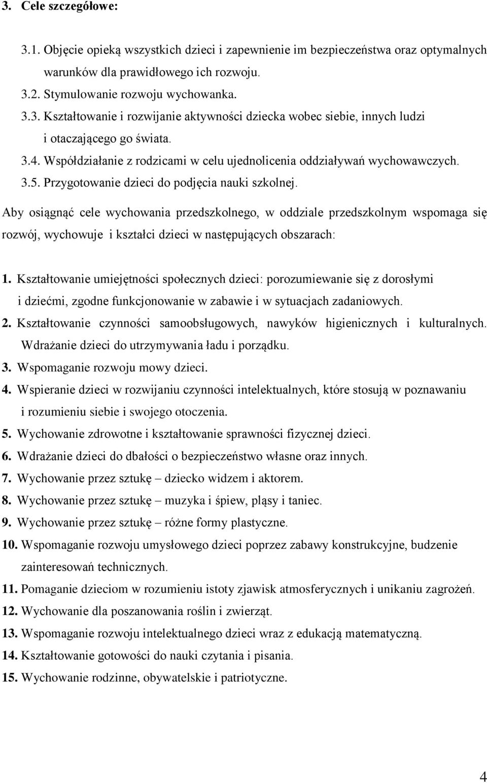 Aby osiągnąć cele wychowania przedszkolnego, w oddziale przedszkolnym wspomaga się rozwój, wychowuje i kształci dzieci w następujących obszarach: 1.