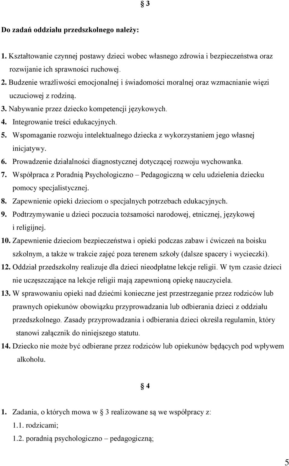 Wspomaganie rozwoju intelektualnego dziecka z wykorzystaniem jego własnej inicjatywy. 6. Prowadzenie działalności diagnostycznej dotyczącej rozwoju wychowanka. 7.