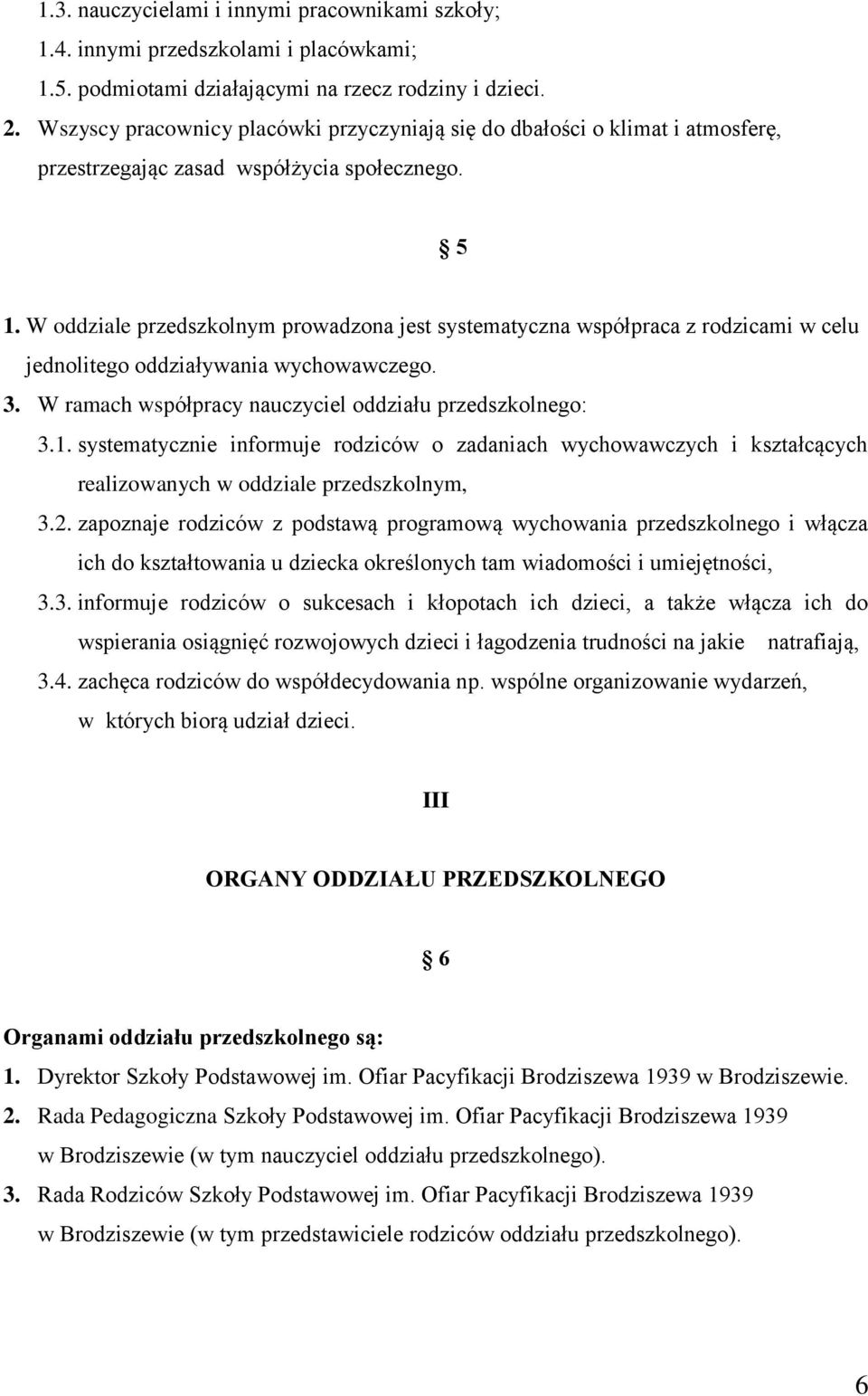 W oddziale przedszkolnym prowadzona jest systematyczna współpraca z rodzicami w celu jednolitego oddziaływania wychowawczego. 3. W ramach współpracy nauczyciel oddziału przedszkolnego: 3.1.