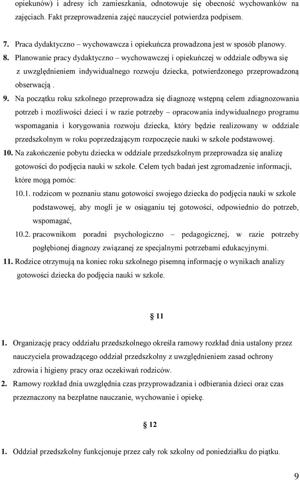 Planowanie pracy dydaktyczno wychowawczej i opiekuńczej w oddziale odbywa się z uwzględnieniem indywidualnego rozwoju dziecka, potwierdzonego przeprowadzoną obserwacją. 9.