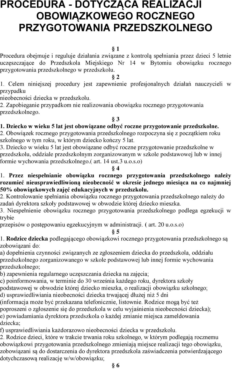 Celem niniejszej procedury jest zapewnienie profesjonalnych działań nauczycieli w przypadku nieobecności dziecka w przedszkolu. 2.