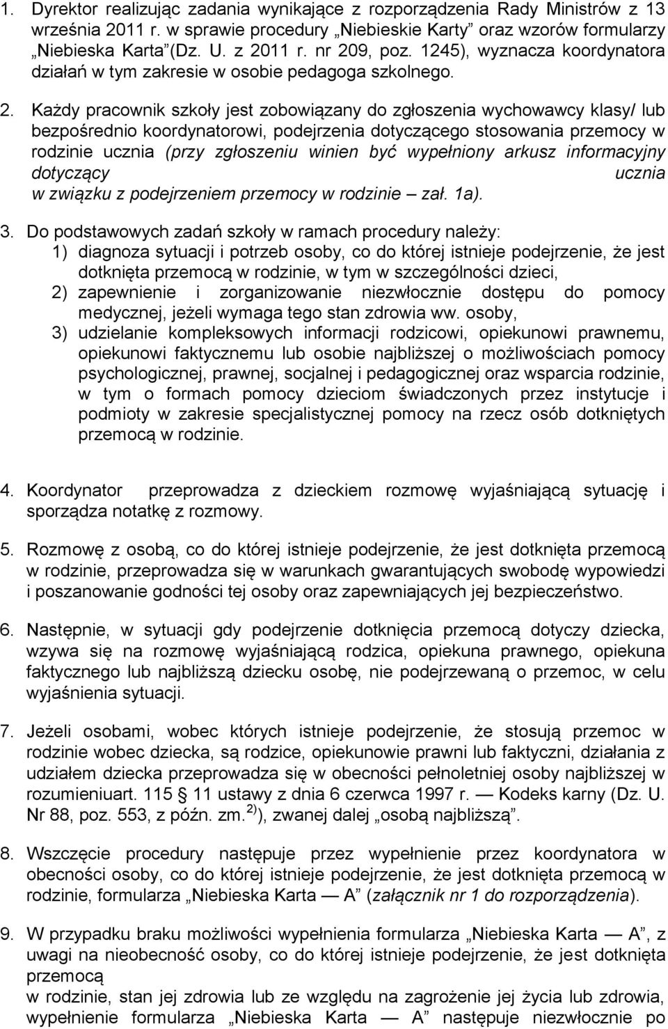 koordynatorowi, podejrzenia dotyczącego stosowania przemocy w rodzinie ucznia (przy zgłoszeniu winien być wypełniony arkusz informacyjny dotyczący ucznia w związku z podejrzeniem przemocy w rodzinie