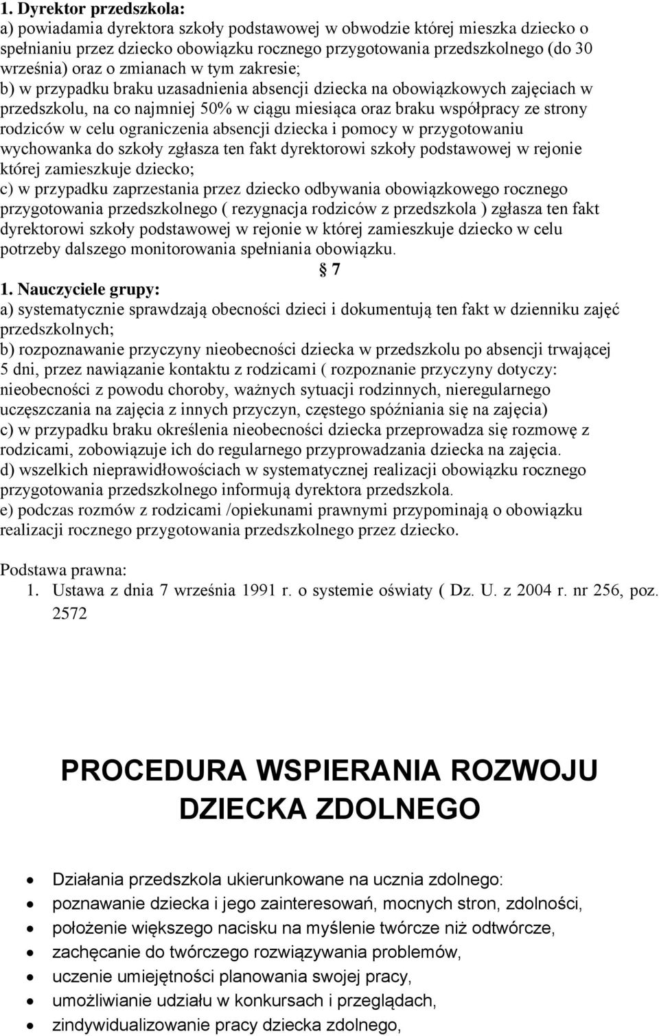 celu ograniczenia absencji dziecka i pomocy w przygotowaniu wychowanka do szkoły zgłasza ten fakt dyrektorowi szkoły podstawowej w rejonie której zamieszkuje dziecko; c) w przypadku zaprzestania