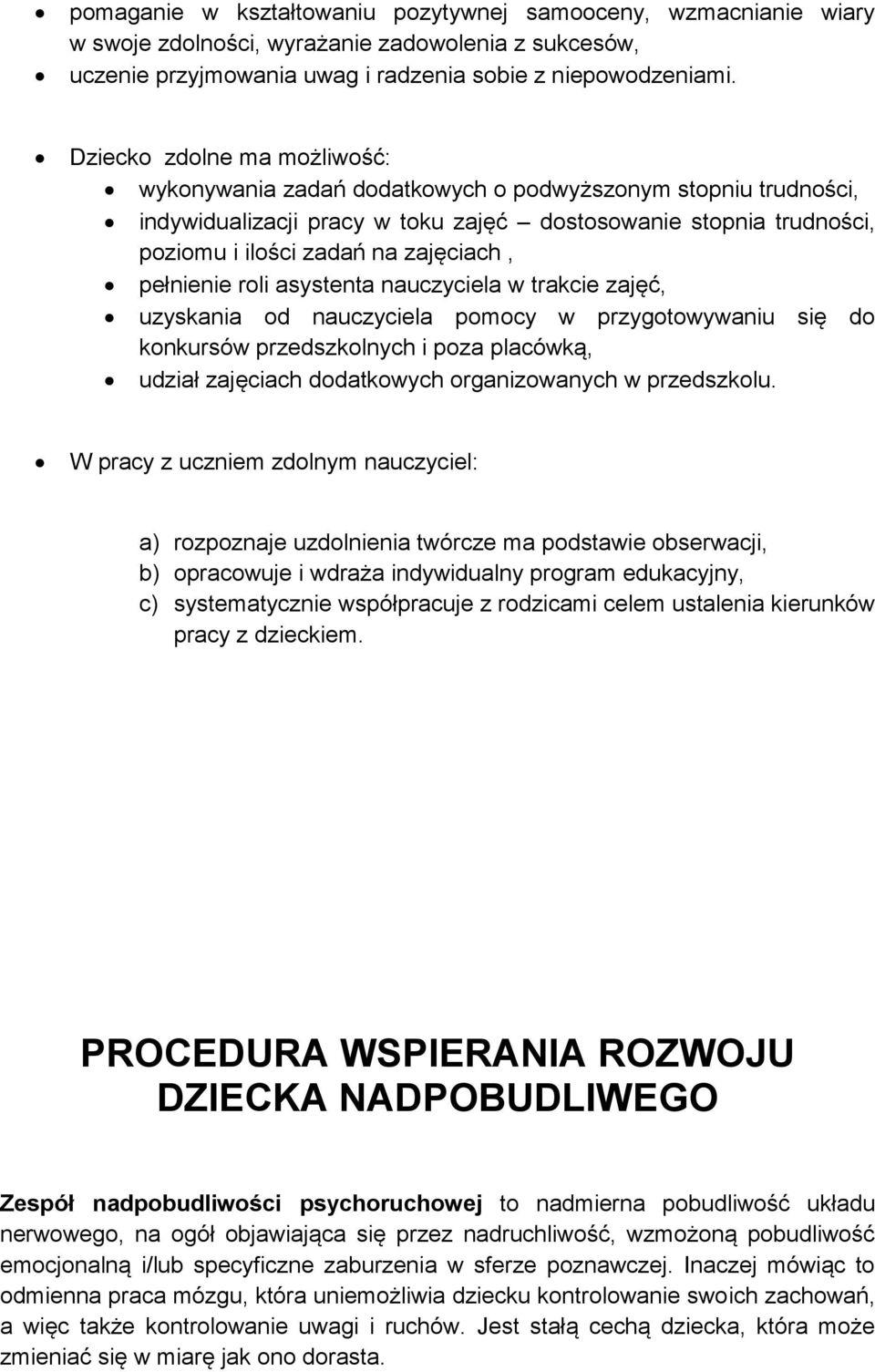 pełnienie roli asystenta nauczyciela w trakcie zajęć, uzyskania od nauczyciela pomocy w przygotowywaniu się do konkursów przedszkolnych i poza placówką, udział zajęciach dodatkowych organizowanych w
