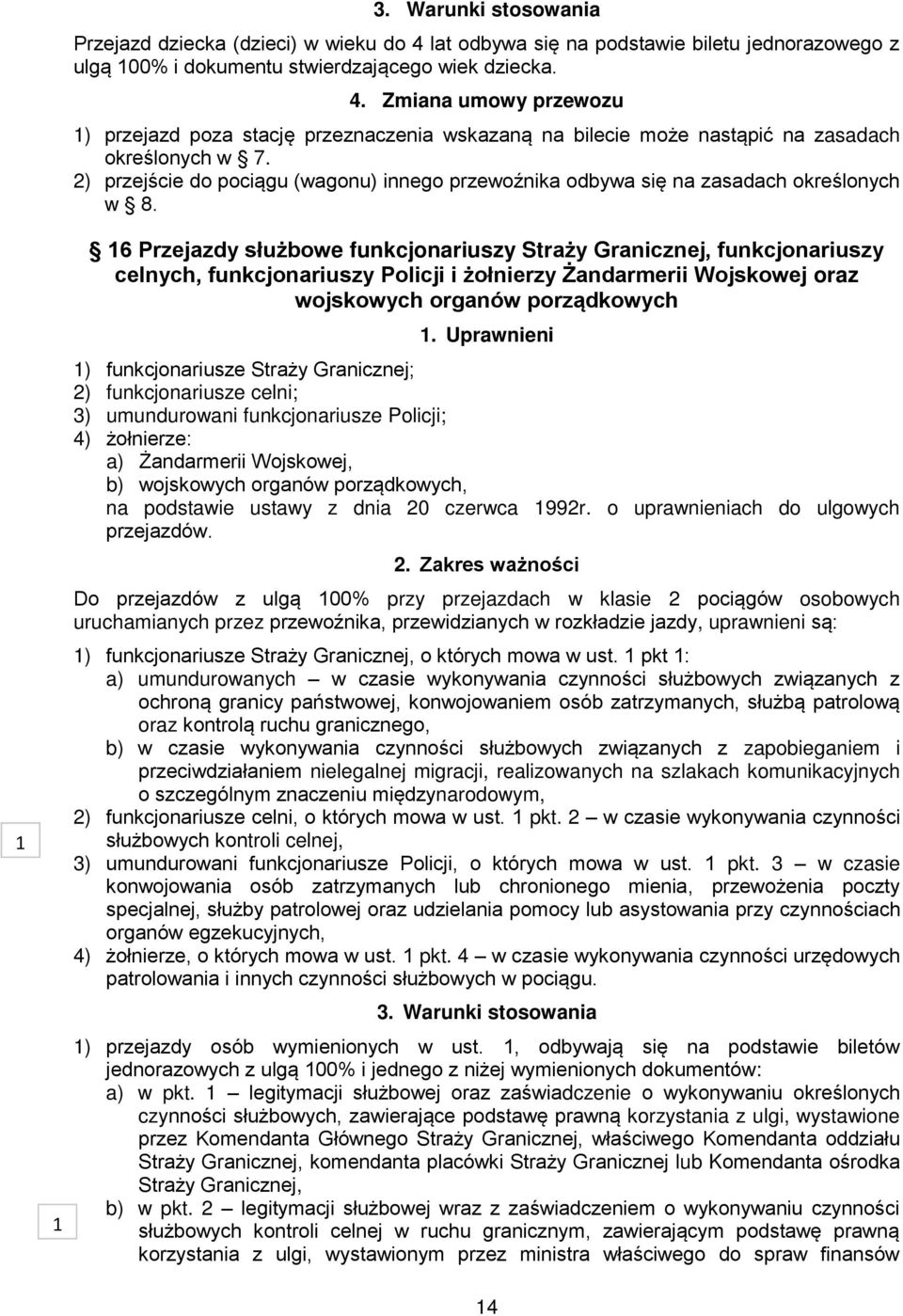 1 1 16 Przejazdy służbowe funkcjonariuszy Straży Granicznej, funkcjonariuszy celnych, funkcjonariuszy Policji i żołnierzy Żandarmerii Wojskowej oraz wojskowych organów porządkowych 1.