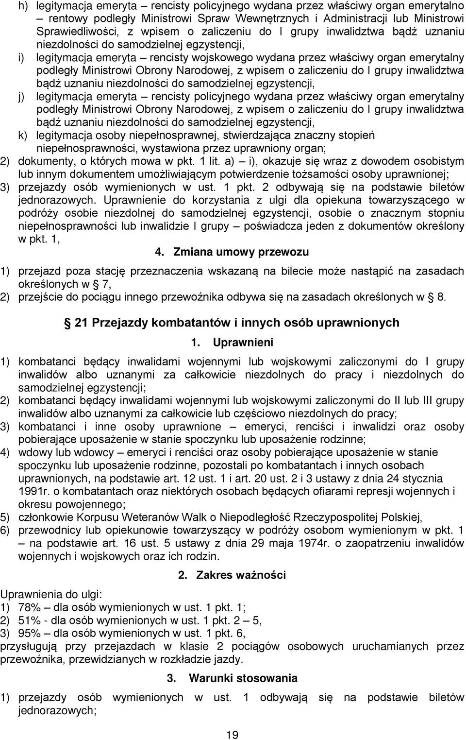 wpisem o zaliczeniu do I grupy inwalidztwa bądź uznaniu niezdolności do samodzielnej egzystencji, j) legitymacja emeryta rencisty policyjnego wydana przez właściwy organ emerytalny podległy